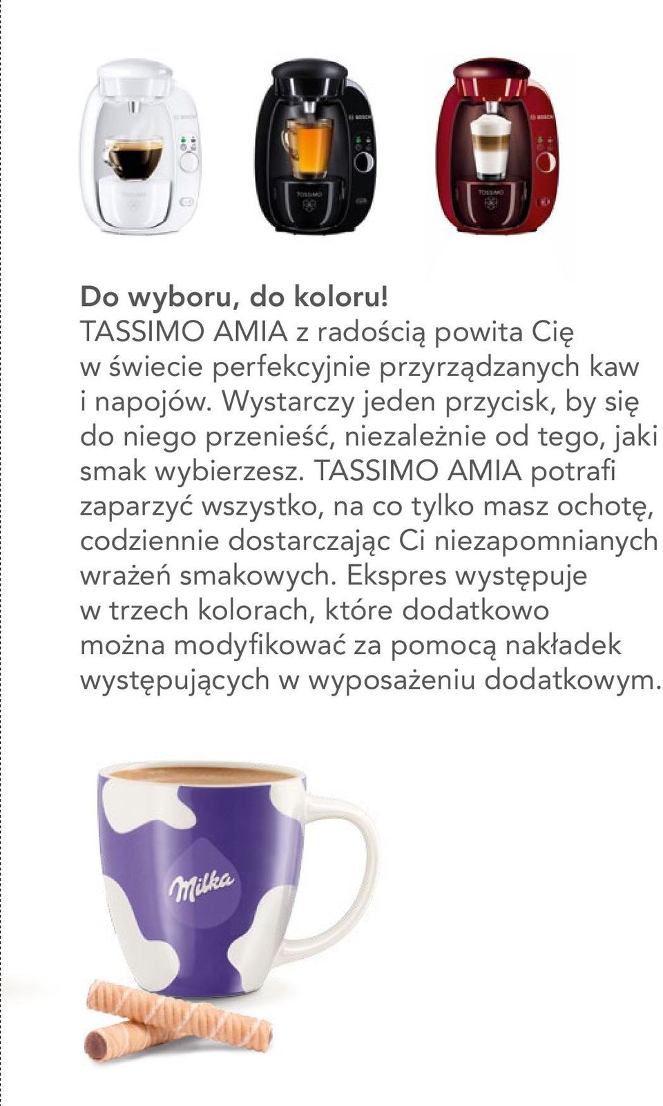 TASSIMO AMIA potrafi zaparzyć wszystko, na co tylko masz ochotę, codziennie dostarczając Ci niezapomnianych wrażeń