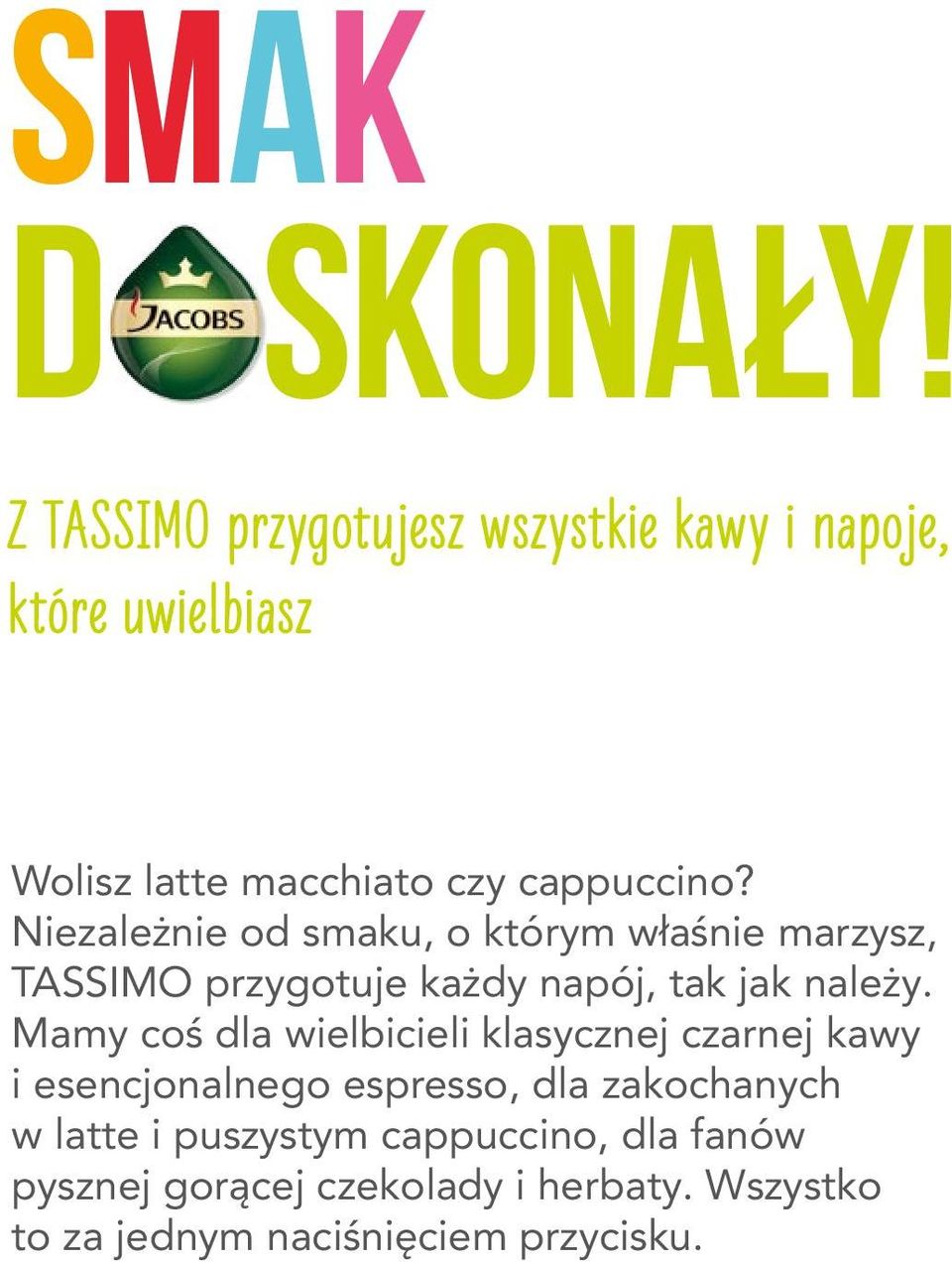 Niezależnie od smaku, o którym właśnie marzysz, TASSIMO przygotuje każdy napój, tak jak należy.