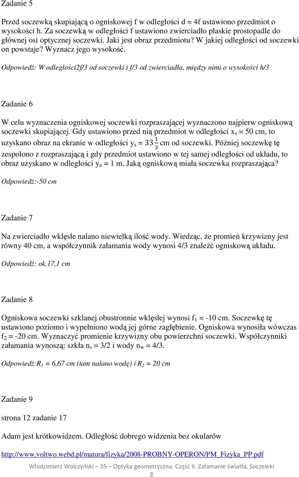 Odpowiedź: W odległości2f/3 od soczewki i f/3 od zwierciadła, między nimi o wysokości h/3 Zadanie 6 W celu wyznaczenia ogniskowej soczewki rozpraszającej wyznaczono najpierw ogniskową soczewki