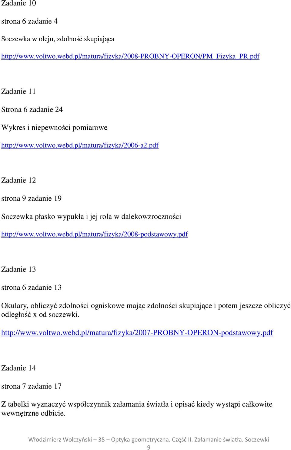 pdf Zadanie 12 strona 9 zadanie 19 Soczewka płasko wypukła i jej rola w dalekowzroczności http://www.voltwo.webd.pl/matura/fizyka/2008-podstawowy.