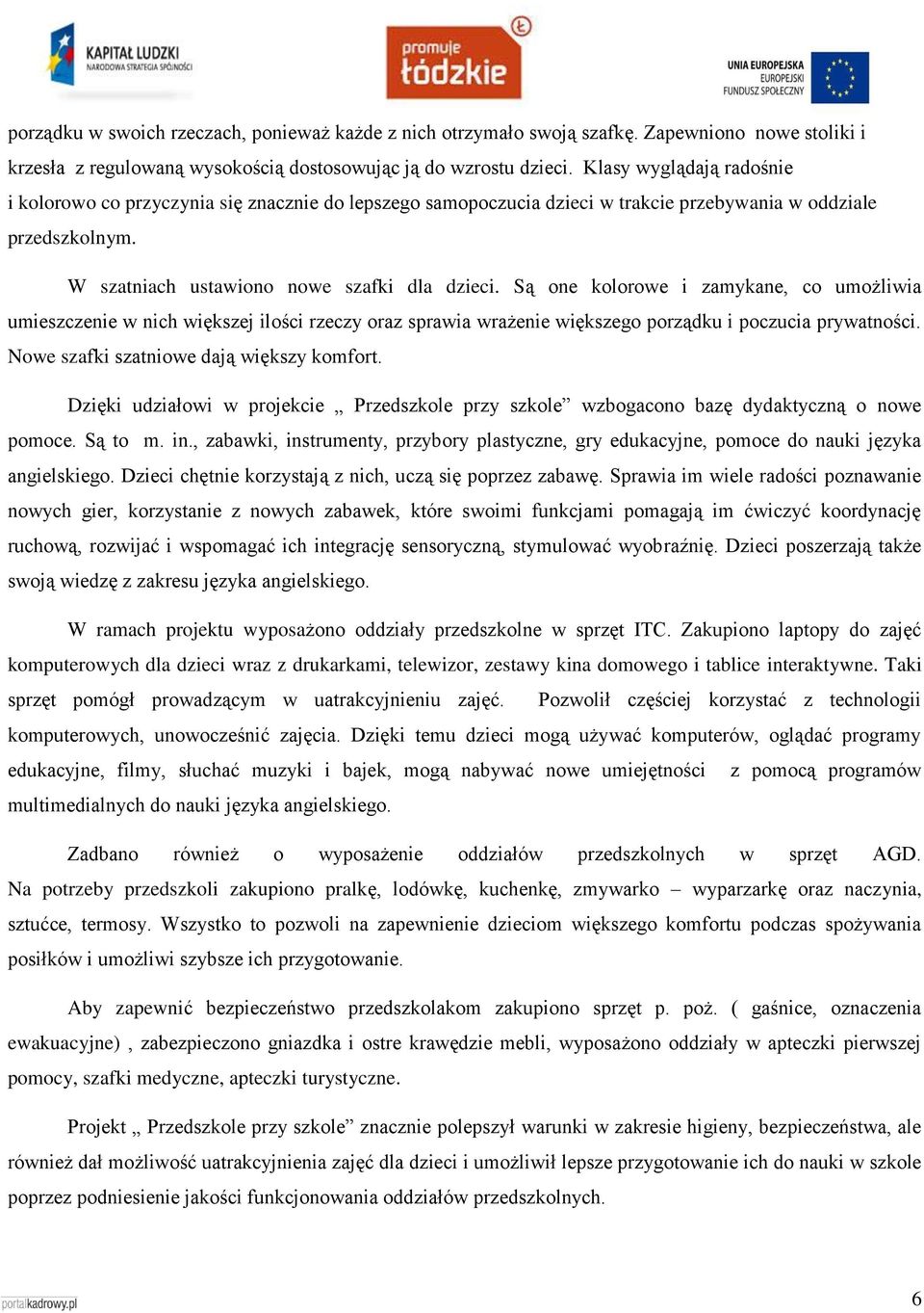 Są one kolorowe i zamykane, co umożliwia umieszczenie w nich większej ilości rzeczy oraz sprawia wrażenie większego porządku i poczucia prywatności. Nowe szafki szatniowe dają większy komfort.