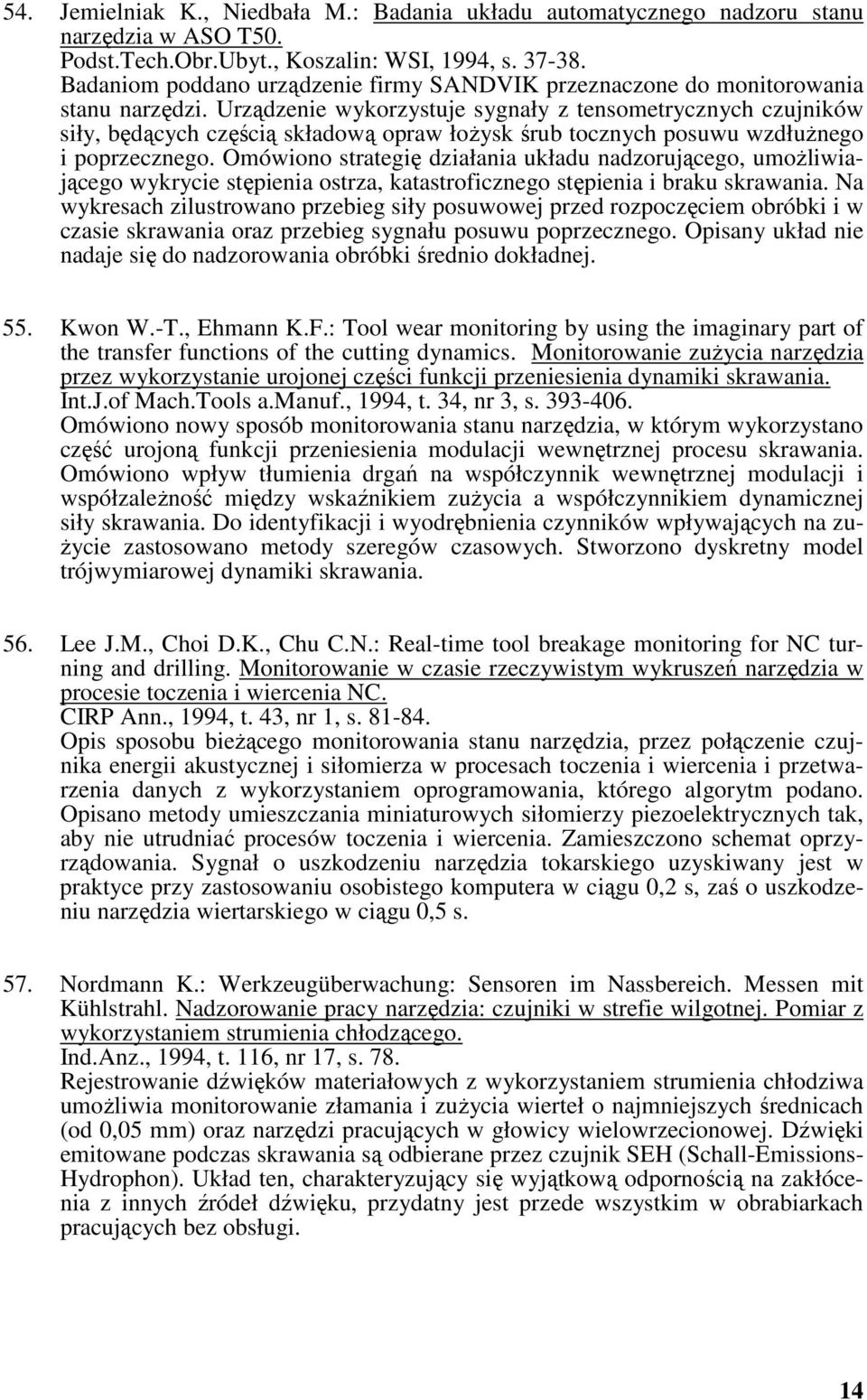 Urządzenie wykorzystuje sygnały z tensometrycznych czujników siły, będących częścią składową opraw łożysk śrub tocznych posuwu wzdłużnego i poprzecznego.