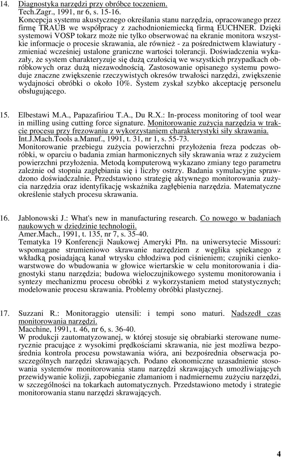 Dzięki systemowi VOSP tokarz może nie tylko obserwować na ekranie monitora wszystkie informacje o procesie skrawania, ale również - za pośrednictwem klawiatury - zmieniać wcześniej ustalone graniczne