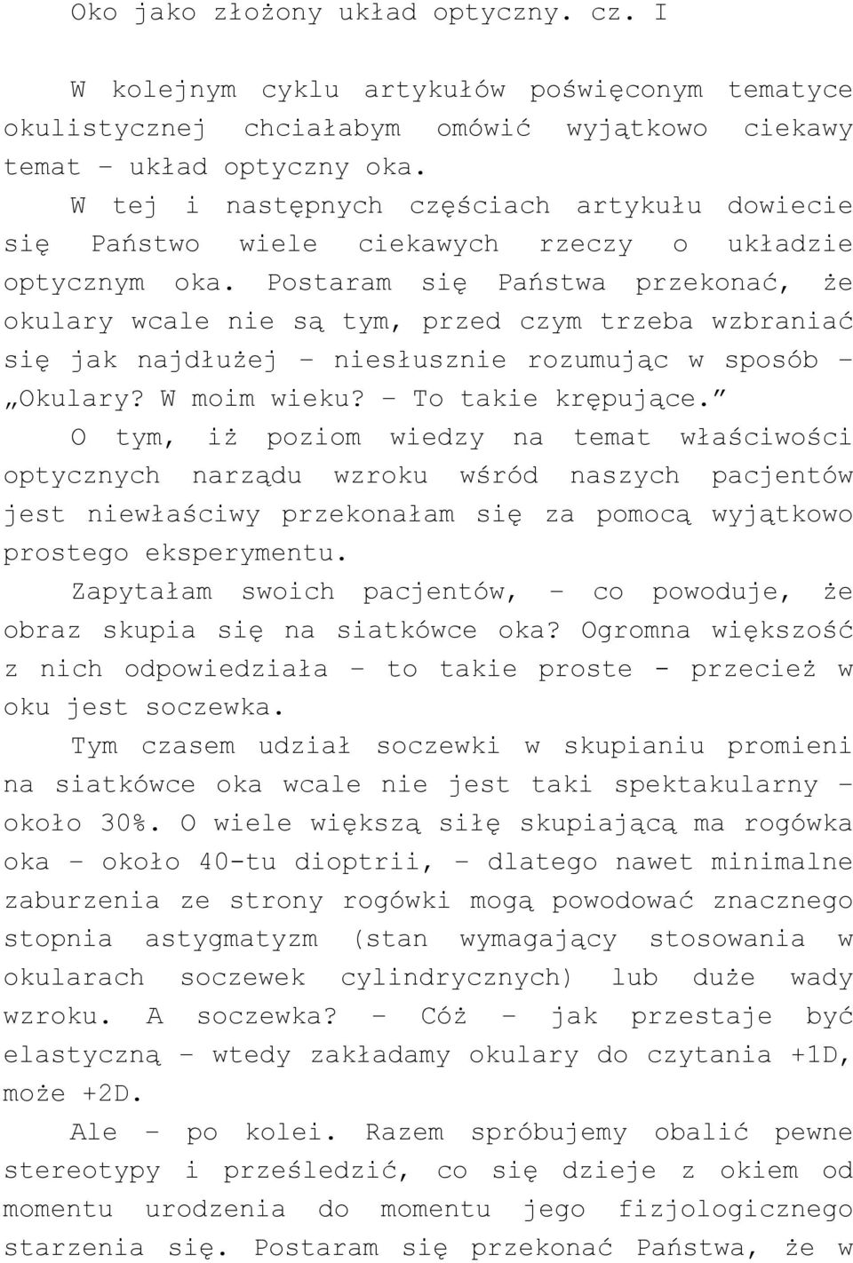 Postaram się Państwa przekonać, że okulary wcale nie są tym, przed czym trzeba wzbraniać się jak najdłużej niesłusznie rozumując w sposób Okulary? W moim wieku? To takie krępujące.