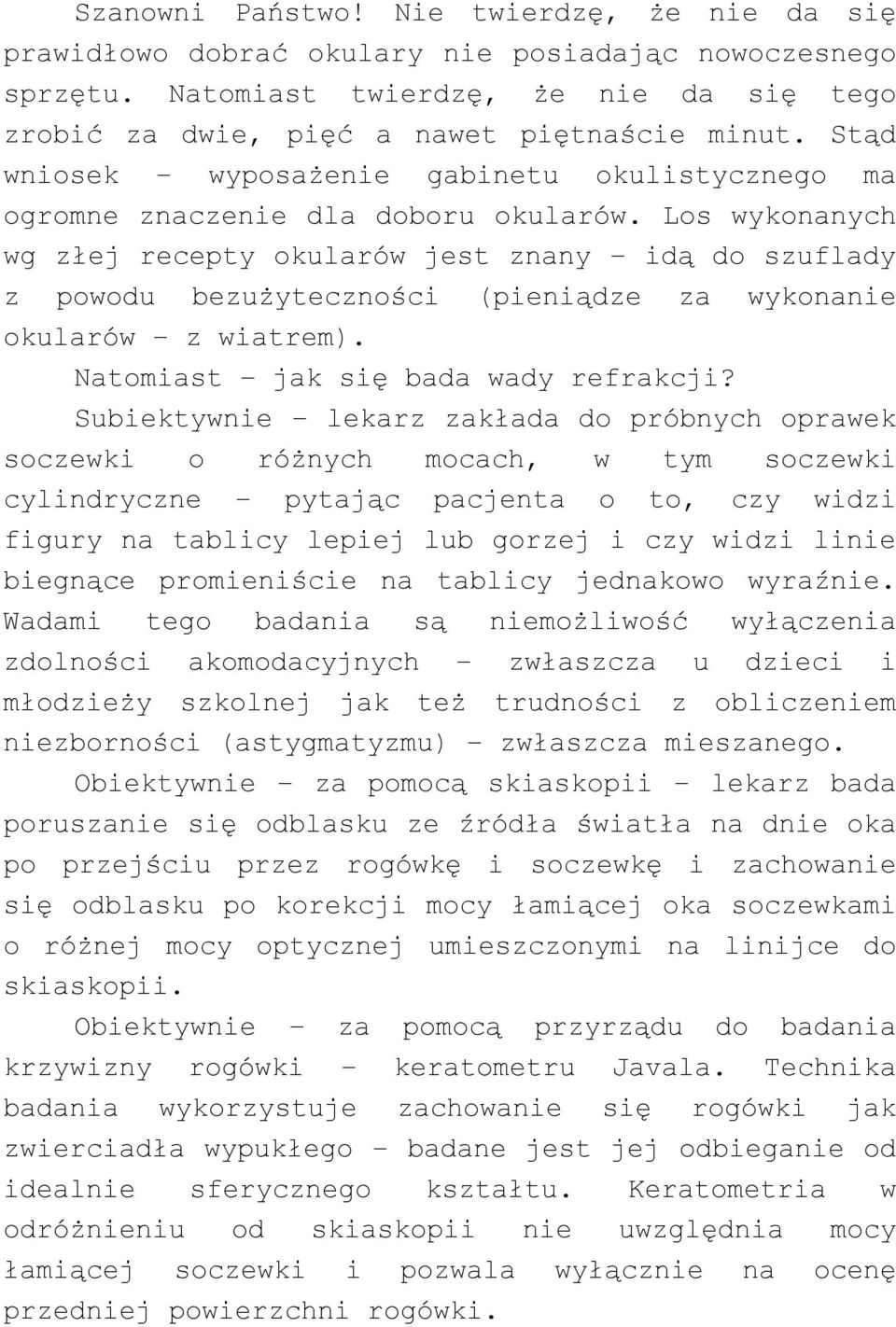 Los wykonanych wg złej recepty okularów jest znany idą do szuflady z powodu bezużyteczności (pieniądze za wykonanie okularów z wiatrem). Natomiast jak się bada wady refrakcji?