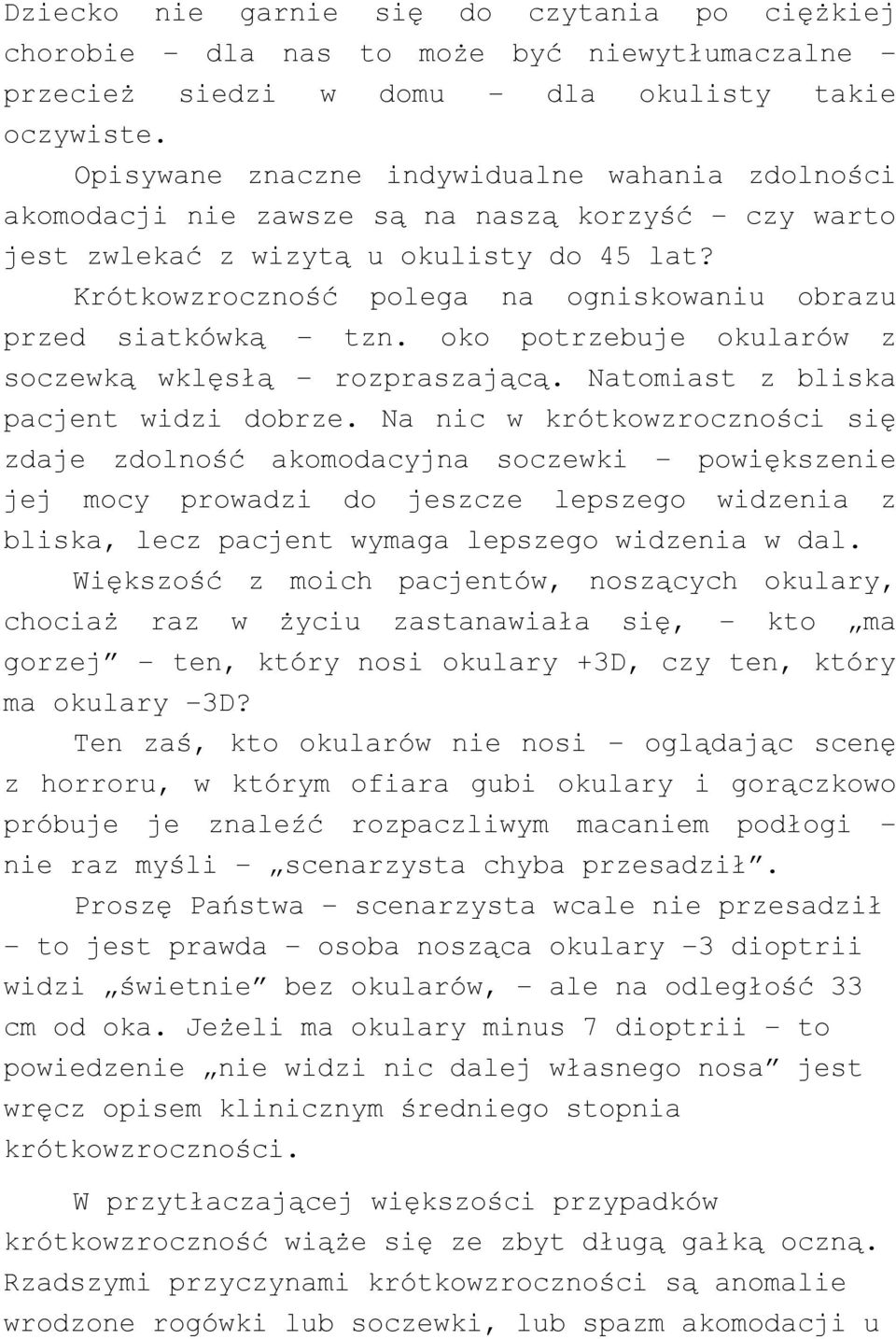 Krótkowzroczność polega na ogniskowaniu obrazu przed siatkówką tzn. oko potrzebuje okularów z soczewką wklęsłą rozpraszającą. Natomiast z bliska pacjent widzi dobrze.