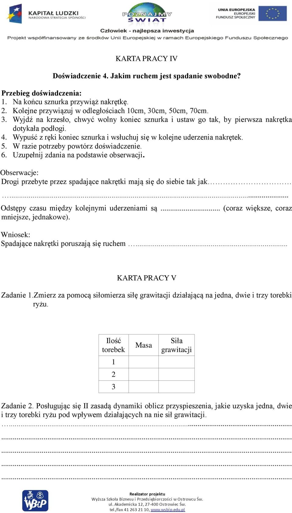 6. Uzupełnij zdania na podstawie obserwacji. Obserwacje: Drogi przebyte przez spadające nakrętki mają się do siebie tak jak... Odstępy czasu między kolejnymi uderzeniami są.