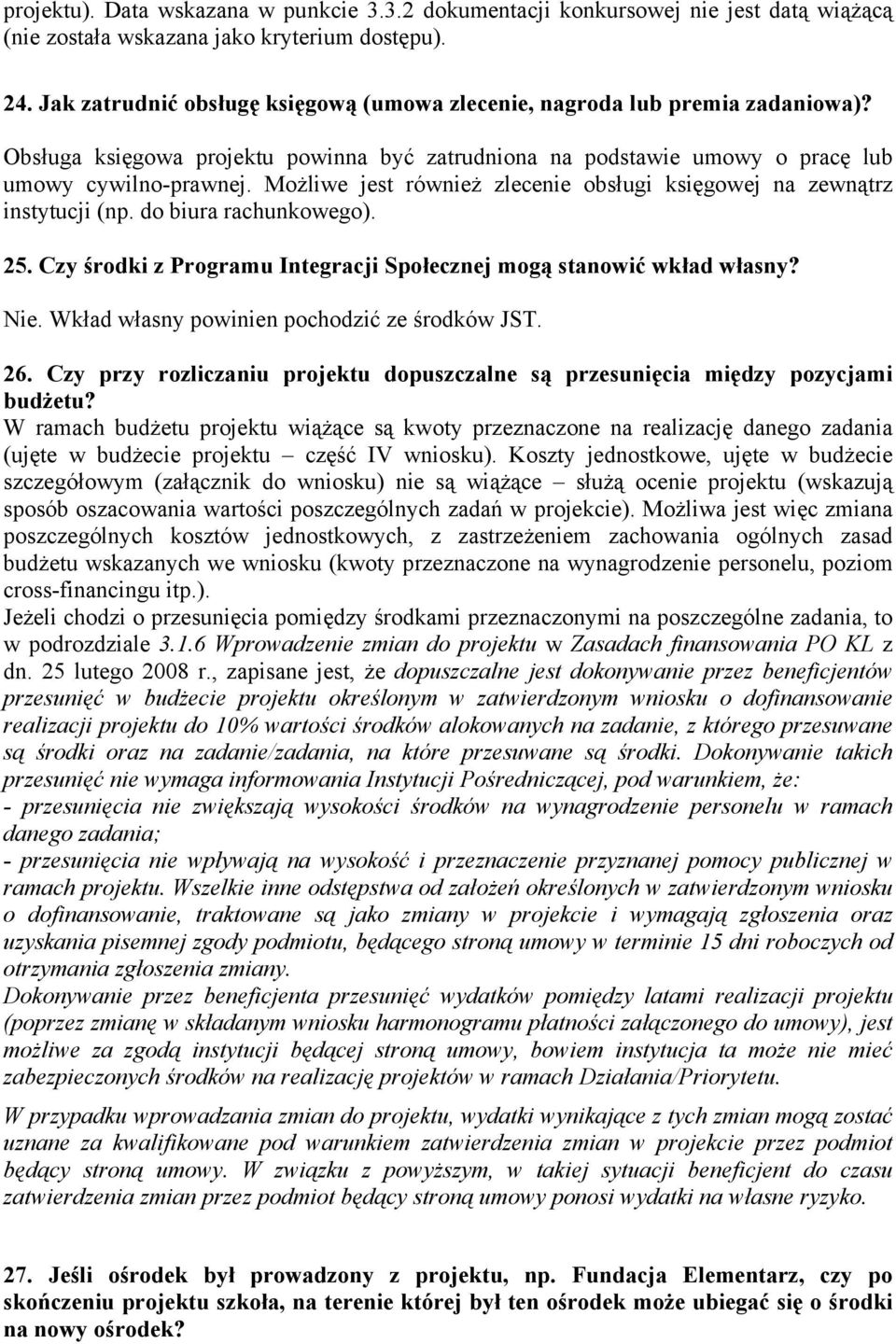 Możliwe jest również zlecenie obsługi księgowej na zewnątrz instytucji (np. do biura rachunkowego). 25. Czy środki z Programu Integracji Społecznej mogą stanowić wkład własny? Nie.