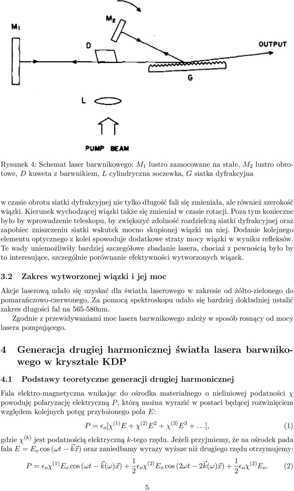 Poza tym konieczne było by wprowadzenie teleskopu, by zwiększyć zdolność rozdzielczą siatki dyfrakcyjnej oraz zapobiec zniszczeniu siatki wskutek mocno skupionej wiązki na niej.