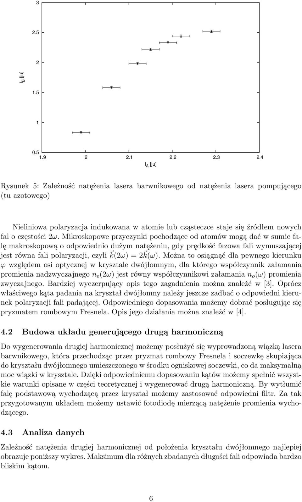 Mikroskopowe przyczynki pochodzące od atomów mogą dać w sumie falę makroskopową o odpowiednio dużym natężeniu, gdy prędkość fazowa fali wymuszającej jest równa fali polaryzacji, czyli k(ω) = k(ω).