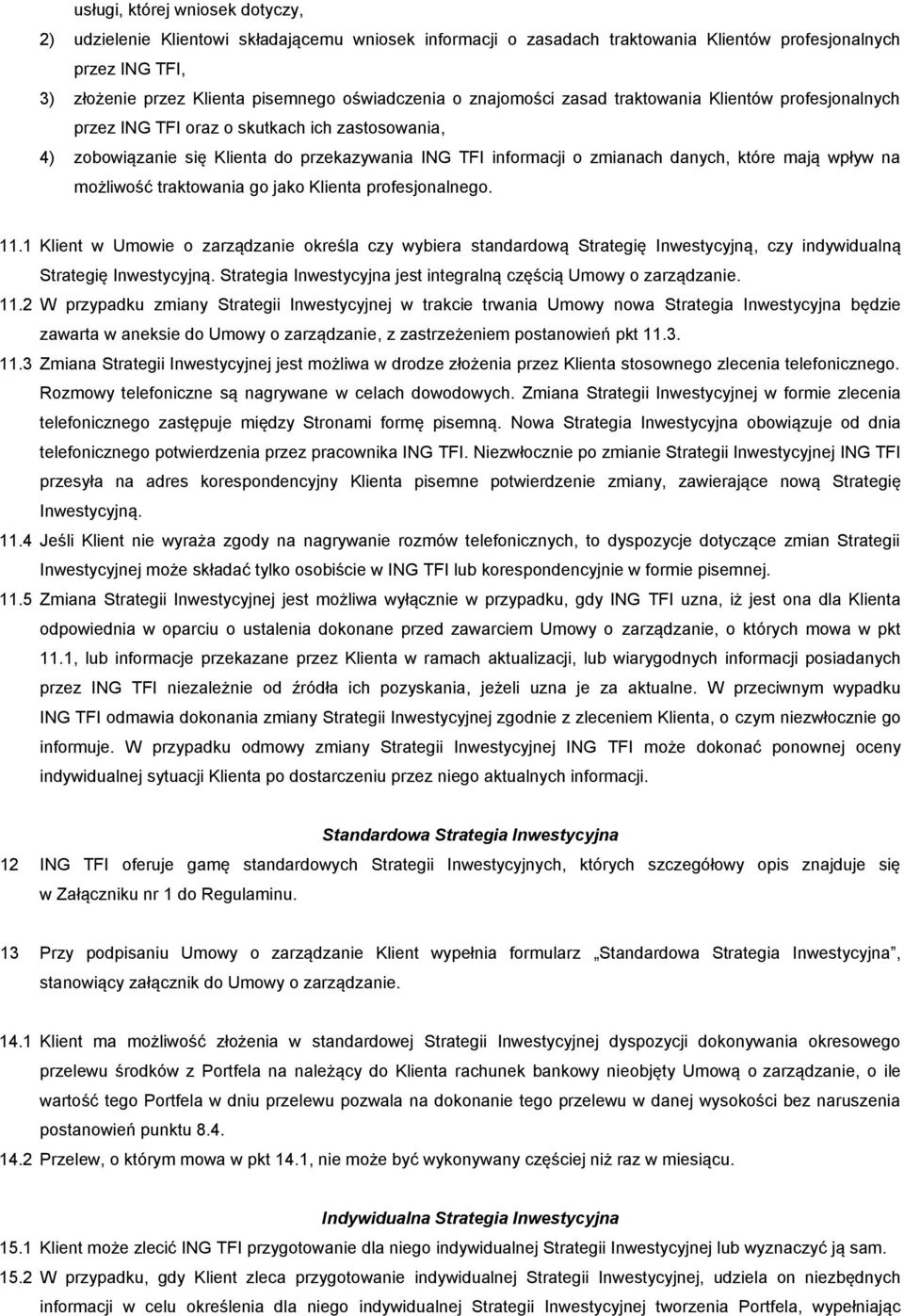 wpływ na możliwość traktowania go jako Klienta profesjonalnego. 11.1 Klient w Umowie o zarządzanie określa czy wybiera standardową Strategię Inwestycyjną, czy indywidualną Strategię Inwestycyjną.