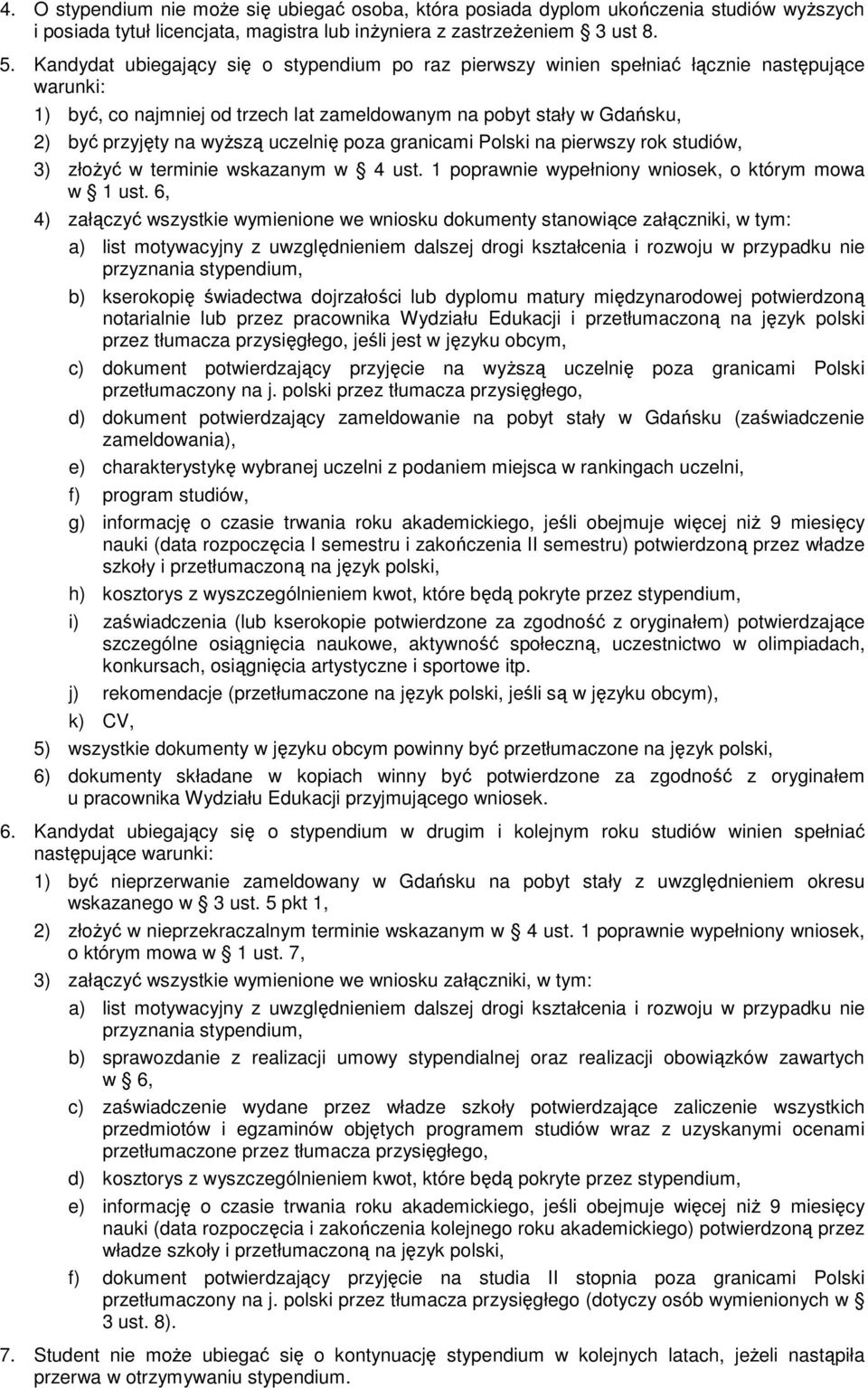 uczelnię poza granicami Polski na pierwszy rok studiów, 3) złoŝyć w terminie wskazanym w 4 ust. 1 poprawnie wypełniony wniosek, o którym mowa w 1 ust.