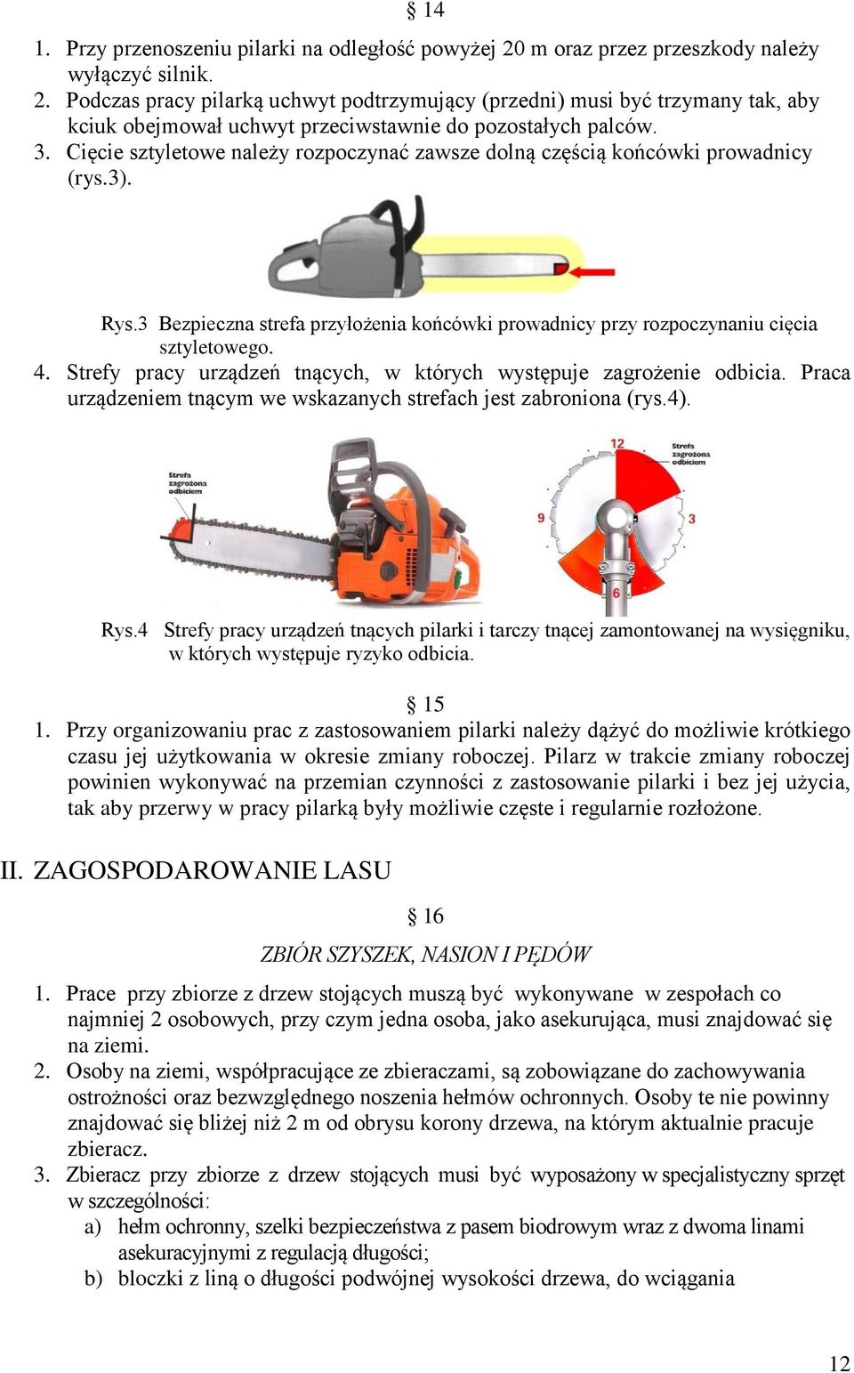 Strefy pracy urządzeń tnących, w których występuje zagrożenie odbicia. Praca urządzeniem tnącym we wskazanych strefach jest zabroniona (rys.4). Rys.