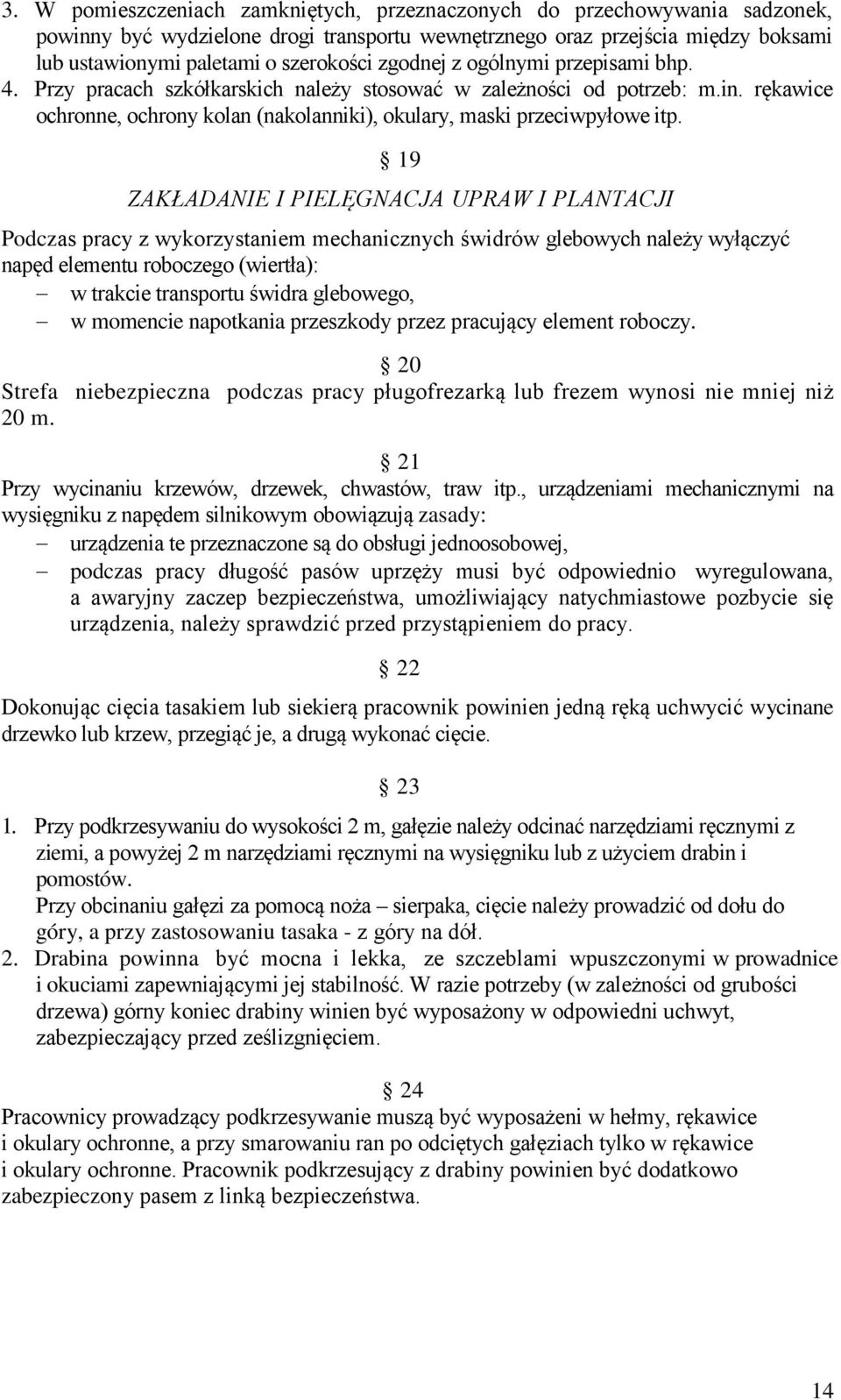 19 ZAKŁADANIE I PIELĘGNACJA UPRAW I PLANTACJI Podczas pracy z wykorzystaniem mechanicznych świdrów glebowych należy wyłączyć napęd elementu roboczego (wiertła): w trakcie transportu świdra glebowego,