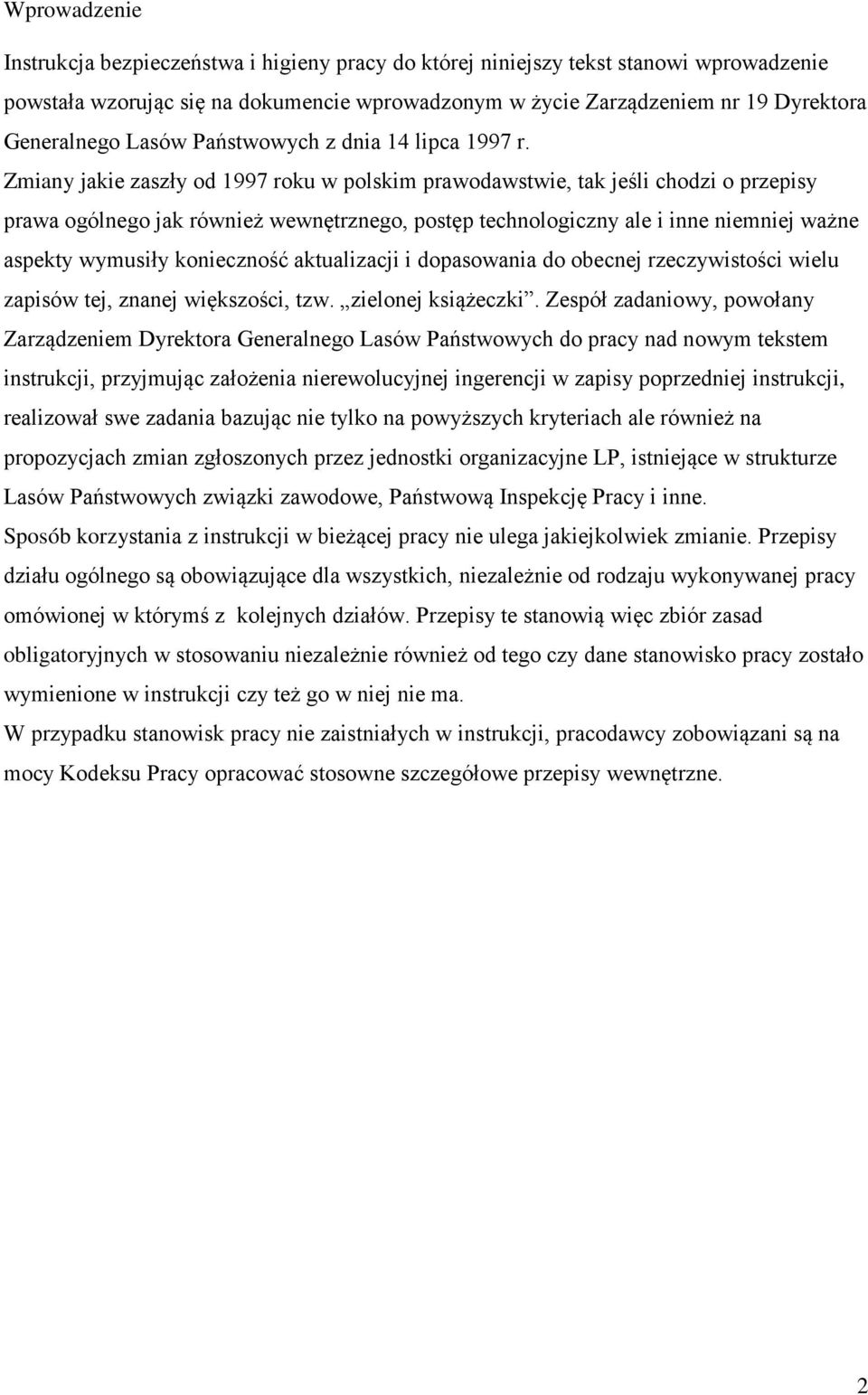 Zmiany jakie zaszły od 1997 roku w polskim prawodawstwie, tak jeśli chodzi o przepisy prawa ogólnego jak również wewnętrznego, postęp technologiczny ale i inne niemniej ważne aspekty wymusiły