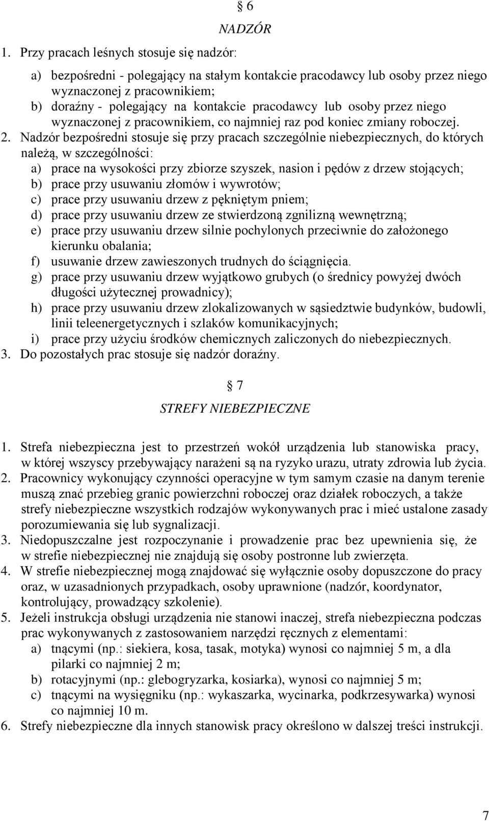 Nadzór bezpośredni stosuje się przy pracach szczególnie niebezpiecznych, do których należą, w szczególności: a) prace na wysokości przy zbiorze szyszek, nasion i pędów z drzew stojących; b) prace