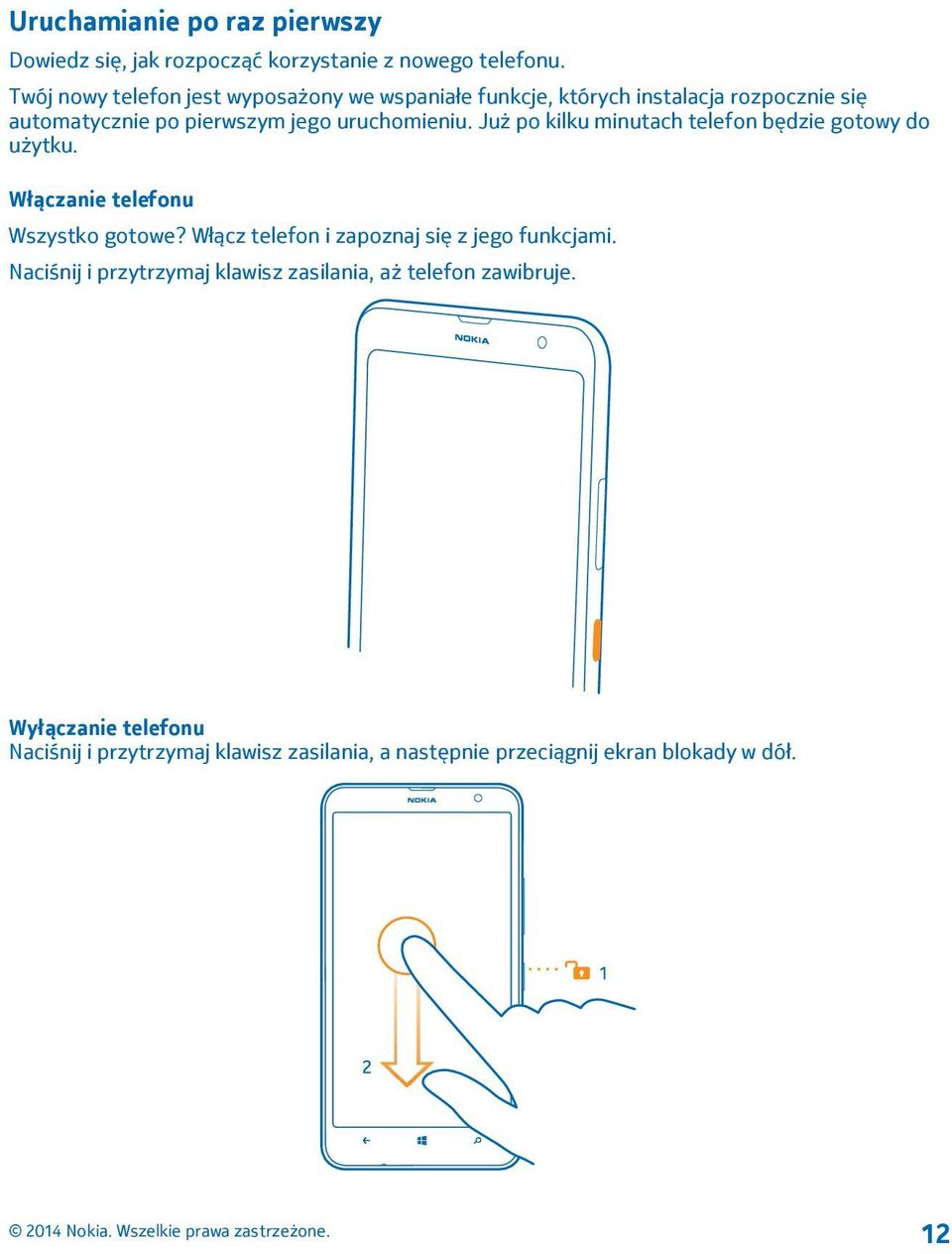 uruchomieniu. Już po kilku minutach telefon będzie gotowy do użytku. Włączanie telefonu Wszystko gotowe?