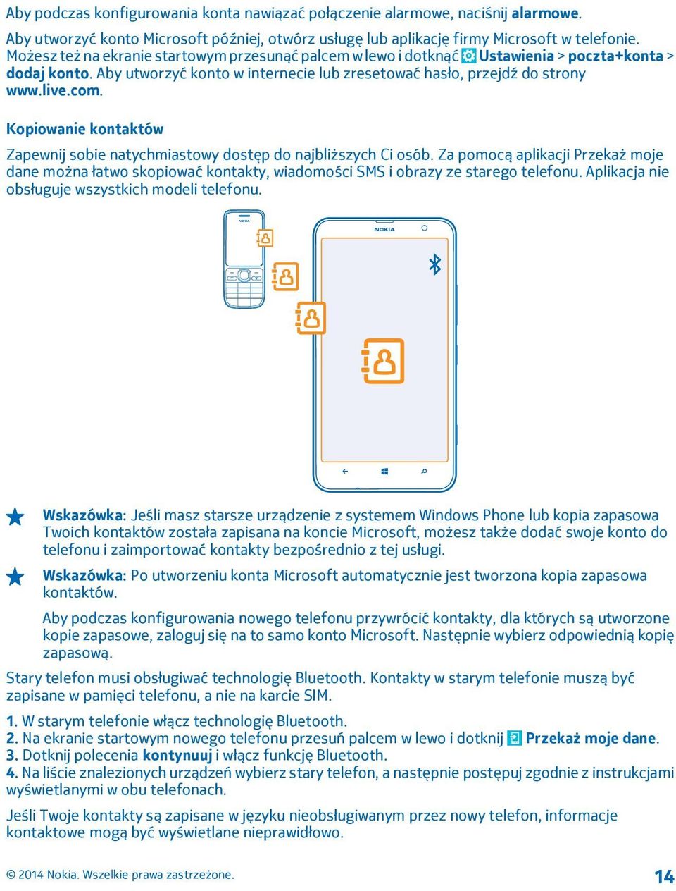 Kopiowanie kontaktów Zapewnij sobie natychmiastowy dostęp do najbliższych Ci osób. Za pomocą aplikacji Przekaż moje dane można łatwo skopiować kontakty, wiadomości SMS i obrazy ze starego telefonu.