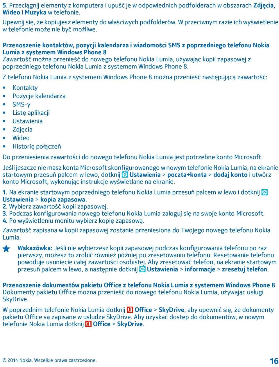 Przenoszenie kontaktów, pozycji kalendarza i wiadomości SMS z poprzedniego telefonu Nokia Lumia z systemem Windows Phone 8 Zawartość można przenieść do nowego telefonu Nokia Lumia, używając kopii
