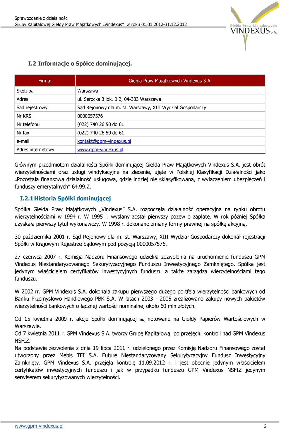 pl Adres internetowy www.gpm-vindexus.pl Głównym przedmiotem działalności Spółki dominującej Giełda Praw Majątkowych Vindexus S.A. jest obrót wierzytelnościami oraz usługi windykacyjne na zlecenie,