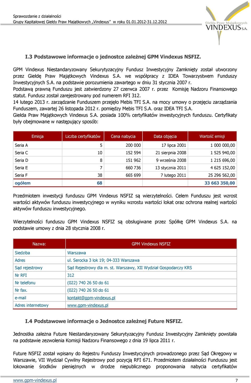 A. na podstawie porozumienia zawartego w dniu 31 stycznia 2007 r. Podstawą prawną Funduszu jest zatwierdzony 27 czerwca 2007 r. przez Komisję Nadzoru Finansowego statut.