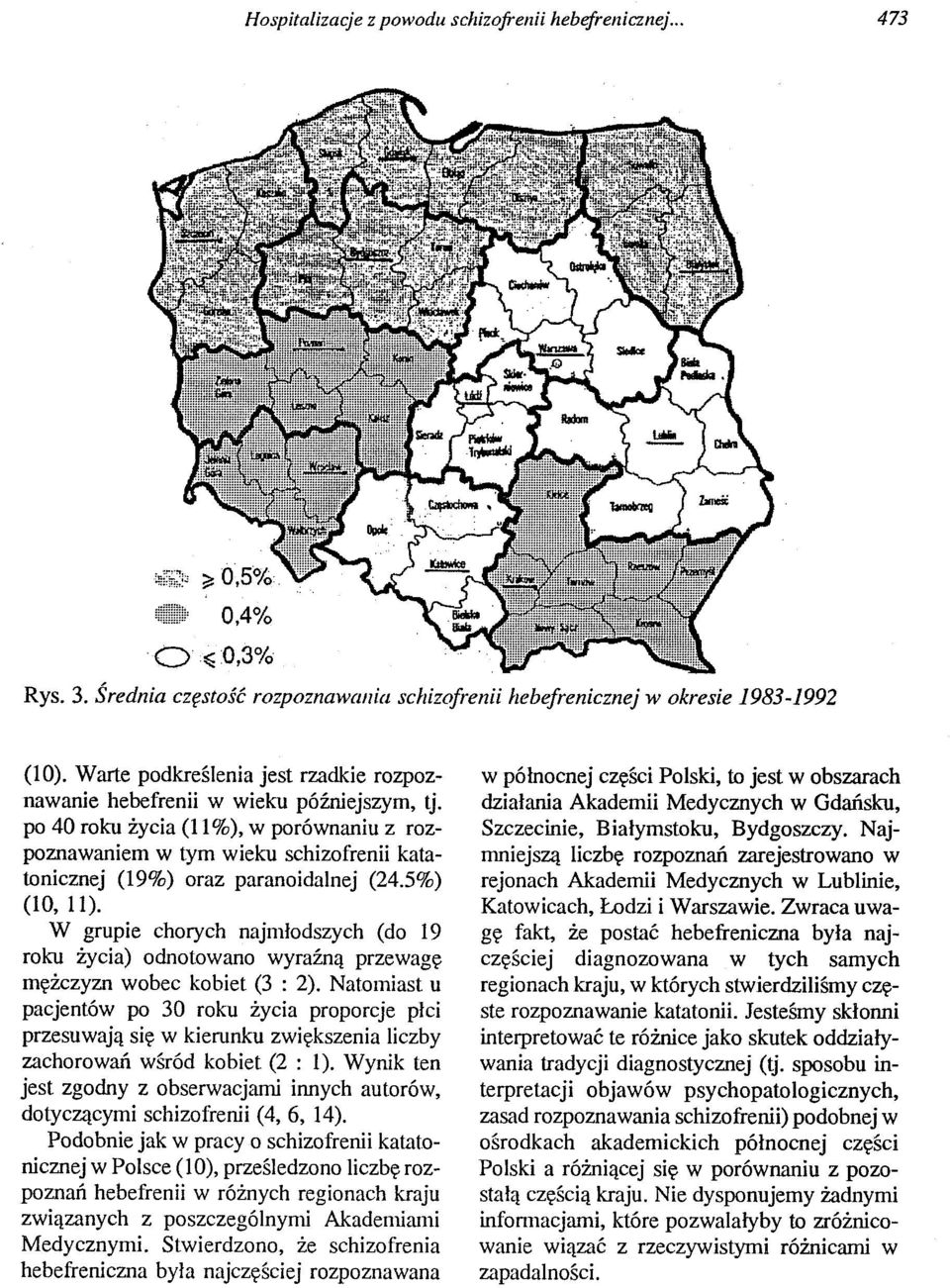 po 40 roku życia (11 %), w porównaniu z rozpoznawaniem w tym wieku schizofrenii katatonicznej (19%) oraz paranoidalnej (24.5%) (10, 11).