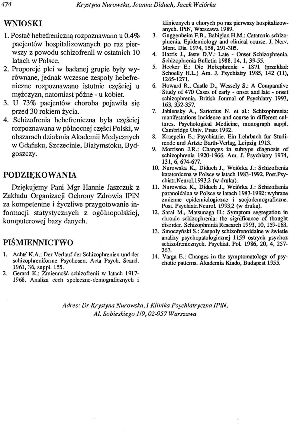 Proporcje płci w badanej grupie były wyrównane, jednak wczesne zespoły hebefreruczne rozpoznawano istotnie częściej u mężczyzn, natomiast późne - u kobiet. 3.