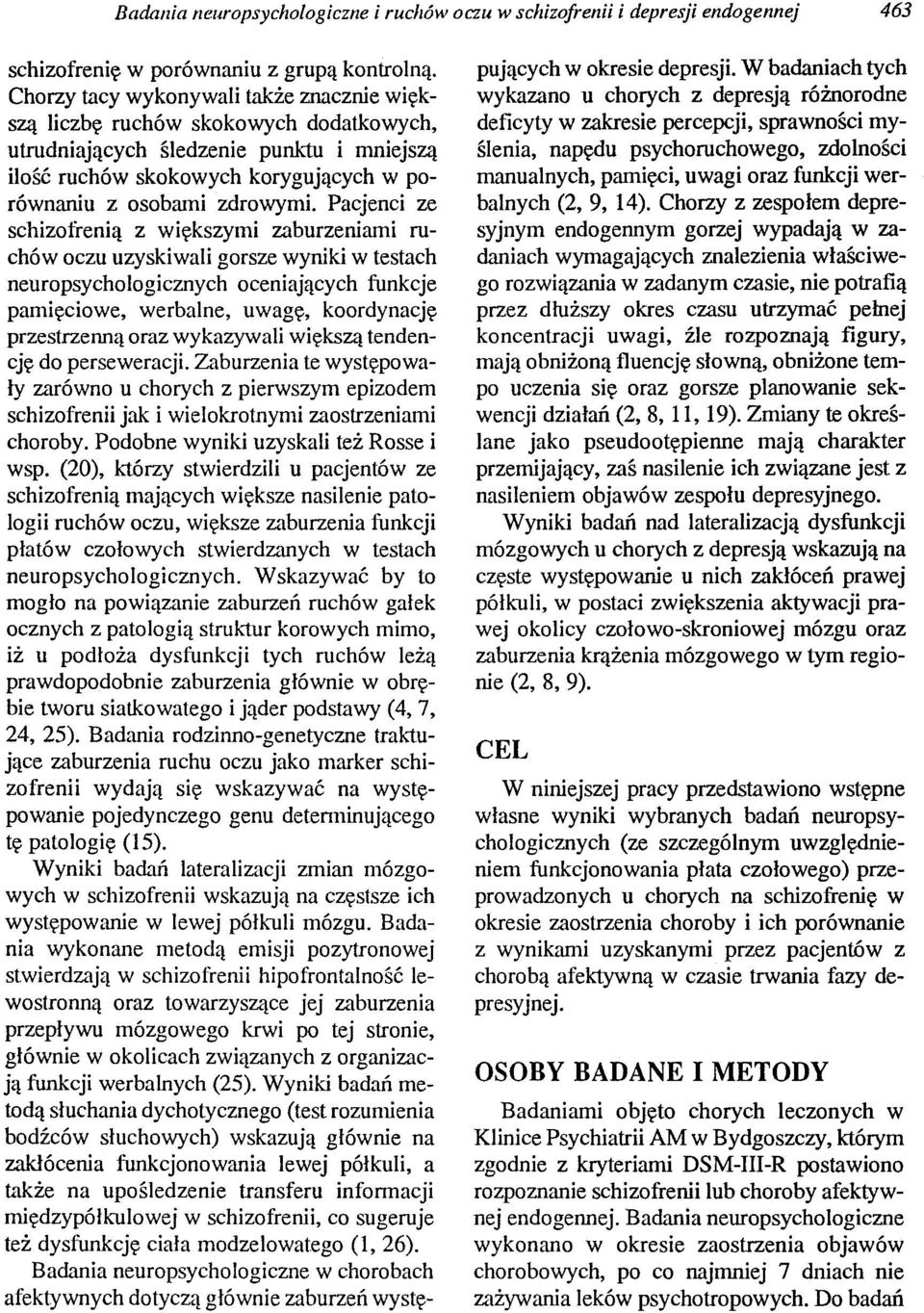 Pacjenci ze schizofrenią z większymi zaburzeniami ruchów oczu uzyskiwali gorsze wyniki w testach neuropsychologicznych oceniających funkcje pamięciowe, werbalne, uwagę, koordynację przestrzenną oraz