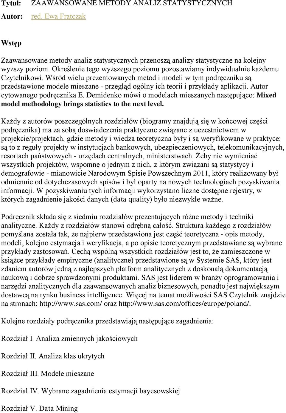 Wśród wielu prezentowanych metod i modeli w tym podręczniku są przedstawione modele mieszane - przegląd ogólny ich teorii i przykłady aplikacji. Autor cytowanego podręcznika E.