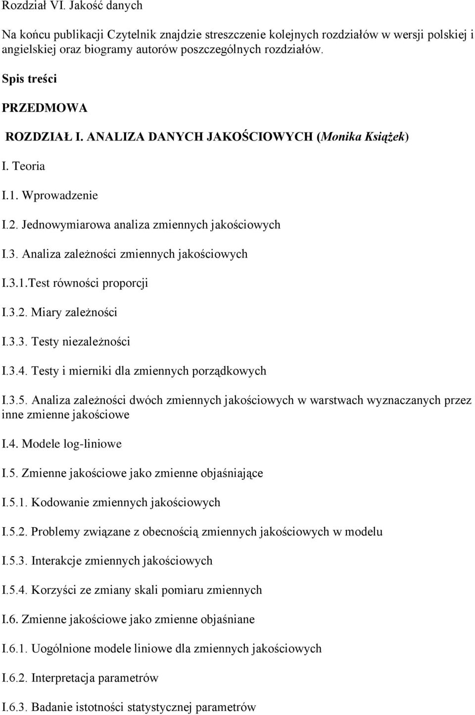 Analiza zależności zmiennych jakościowych I.3.1.Test równości proporcji I.3.2. Miary zależności I.3.3. Testy niezależności I.3.4. Testy i mierniki dla zmiennych porządkowych I.3.5.