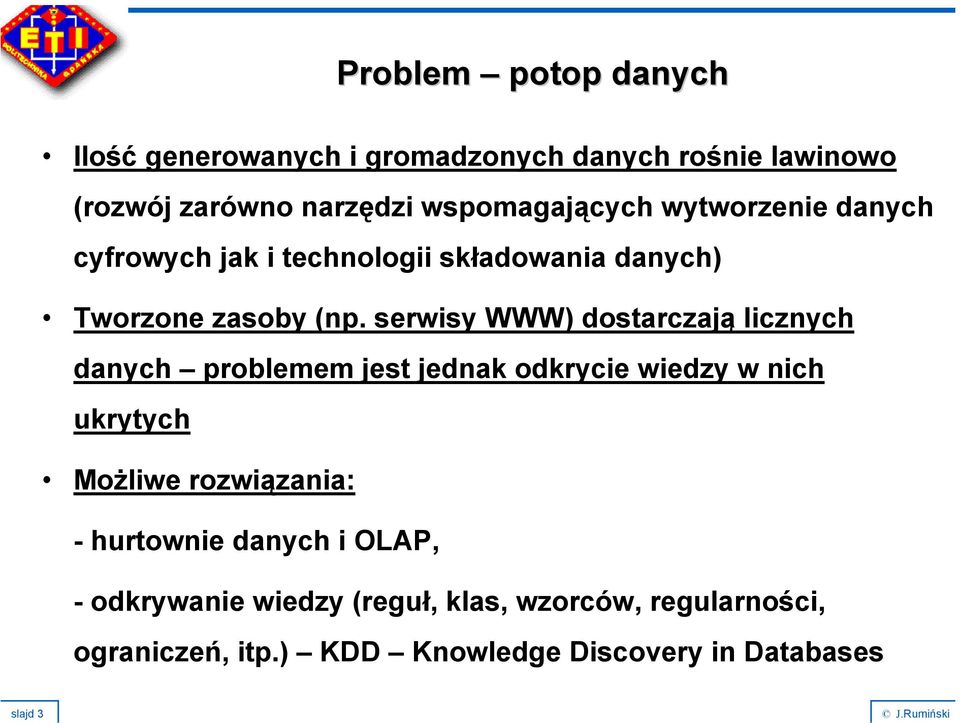 serwisy WWW) dostarczają licznych danych problemem jest jednak odkrycie wiedzy w nich ukrytych Możliwe rozwiązania: