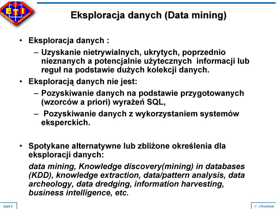 Eksploracją danych nie jest: Pozyskiwanie danych na podstawie przygotowanych (wzorców a priori) wyrażeń SQL, Pozyskiwanie danych z wykorzystaniem systemów