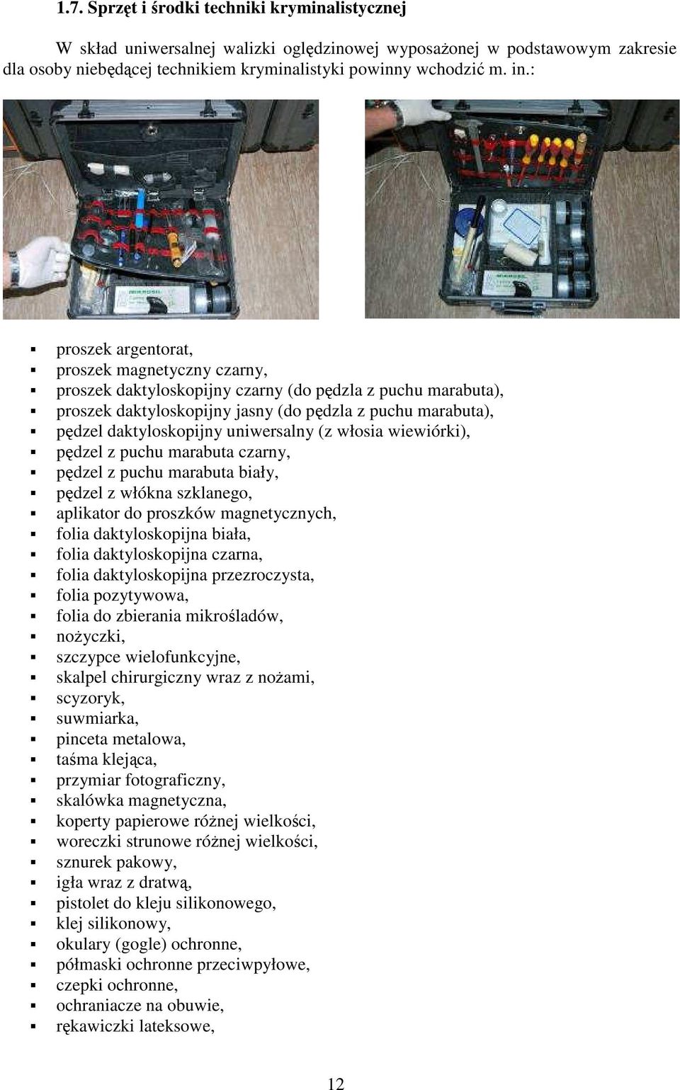 uniwersalny (z włosia wiewiórki), pędzel z puchu marabuta czarny, pędzel z puchu marabuta biały, pędzel z włókna szklanego, aplikator do proszków magnetycznych, folia daktyloskopijna biała, folia