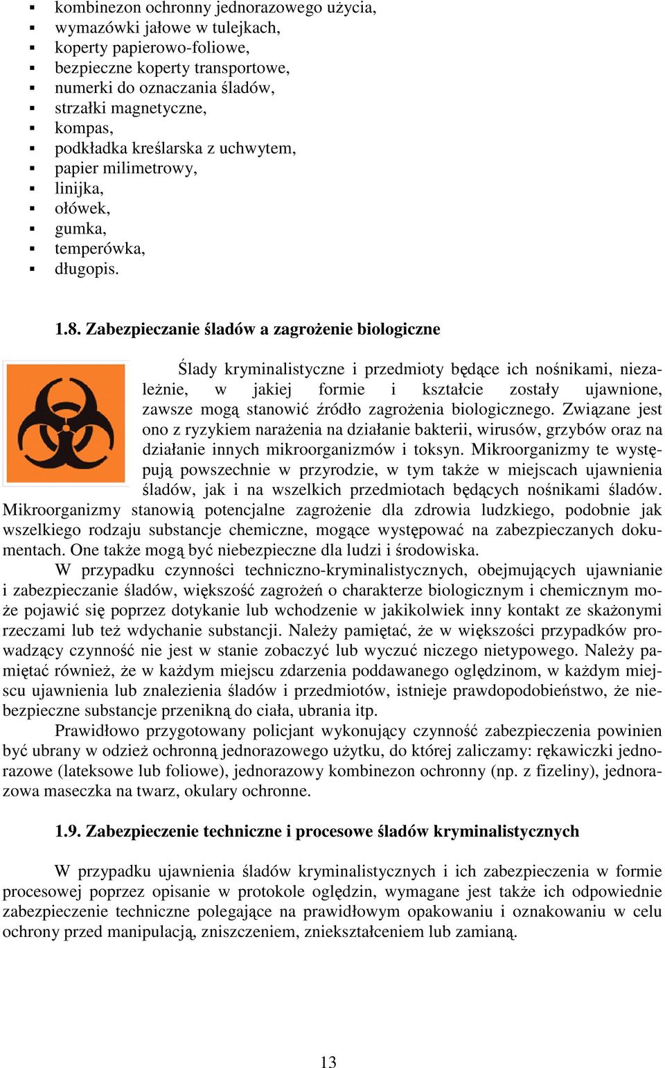 Zabezpieczanie śladów a zagroŝenie biologiczne Ślady kryminalistyczne i przedmioty będące ich nośnikami, niezaleŝnie, w jakiej formie i kształcie zostały ujawnione, zawsze mogą stanowić źródło