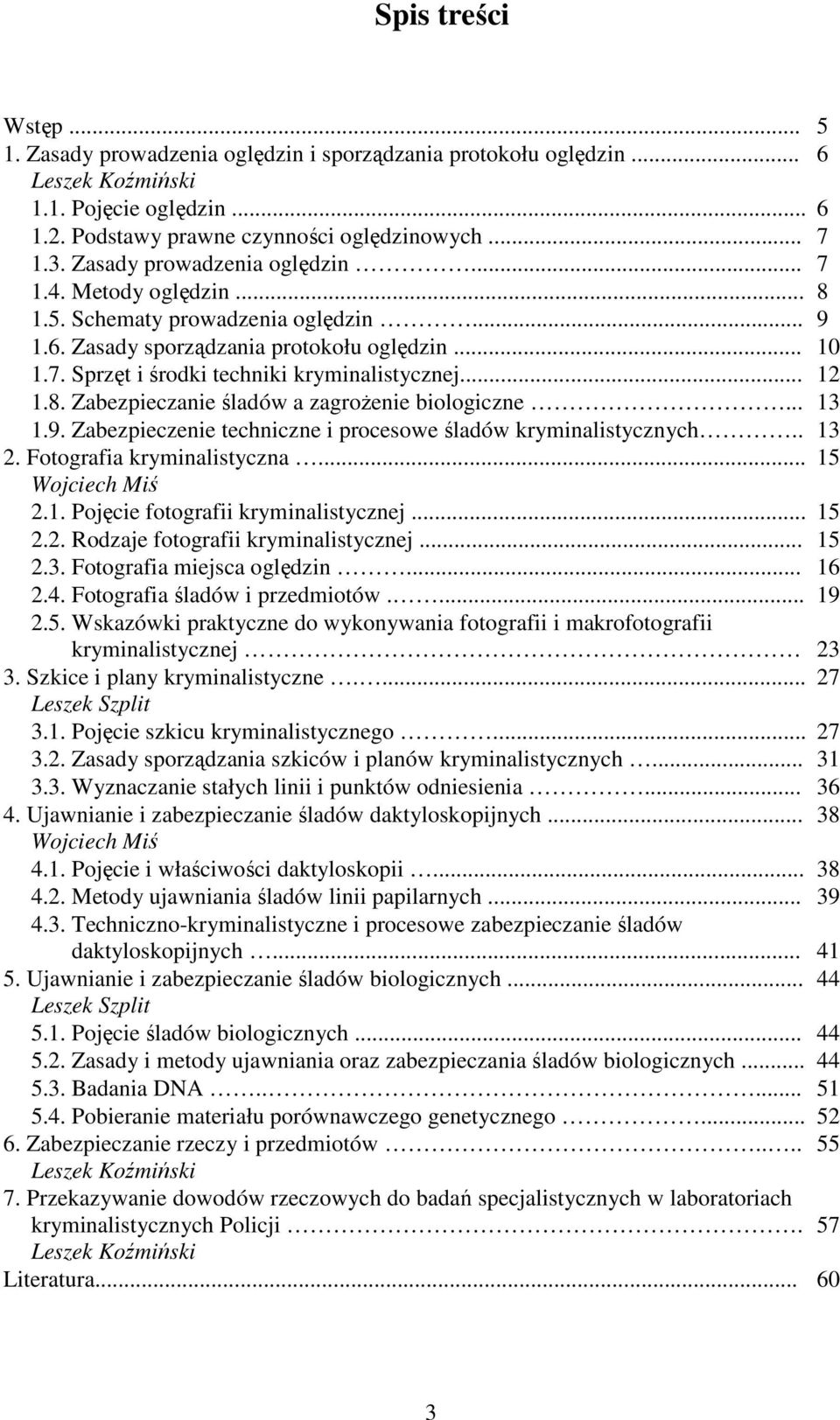 .. 12 1.8. Zabezpieczanie śladów a zagroŝenie biologiczne... 13 1.9. Zabezpieczenie techniczne i procesowe śladów kryminalistycznych.. 13 2. Fotografia kryminalistyczna... 15 Wojciech Miś 2.1. Pojęcie fotografii kryminalistycznej.