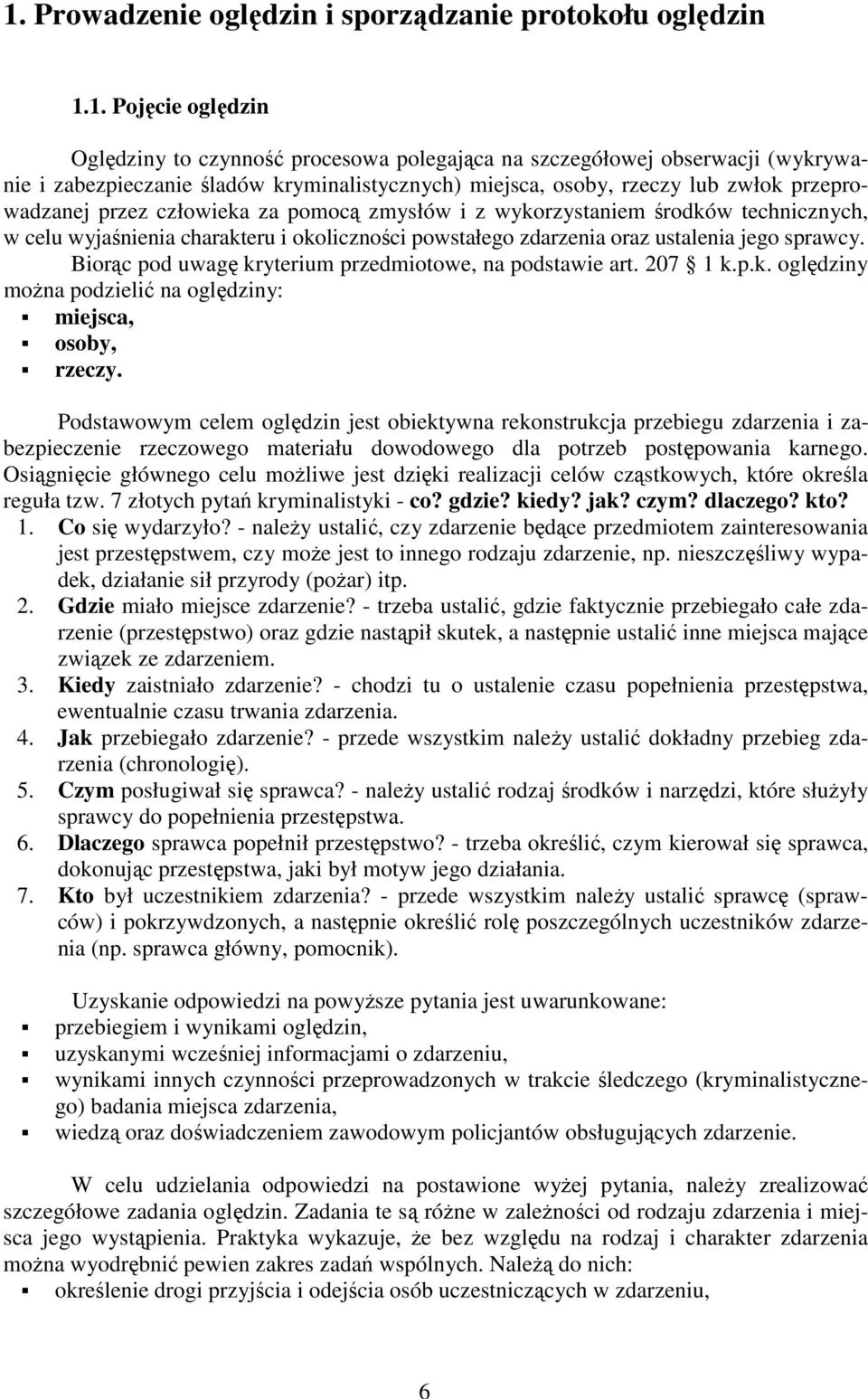 zdarzenia oraz ustalenia jego sprawcy. Biorąc pod uwagę kryterium przedmiotowe, na podstawie art. 207 1 k.p.k. oględziny moŝna podzielić na oględziny: miejsca, osoby, rzeczy.
