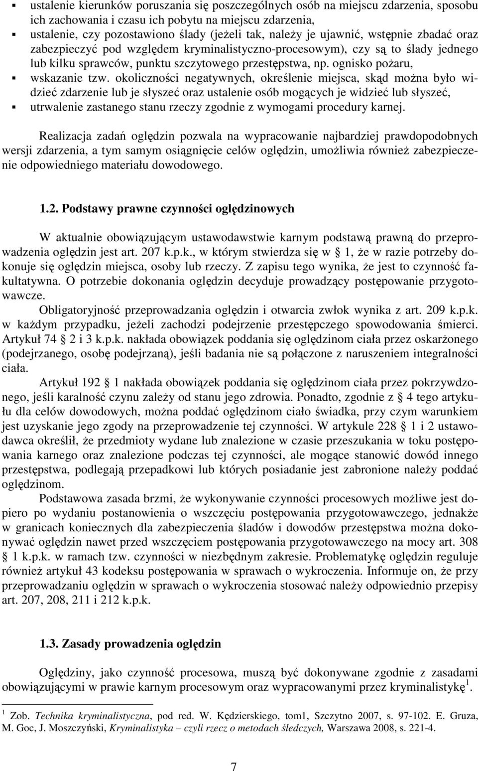 okoliczności negatywnych, określenie miejsca, skąd moŝna było widzieć zdarzenie lub je słyszeć oraz ustalenie osób mogących je widzieć lub słyszeć, utrwalenie zastanego stanu rzeczy zgodnie z