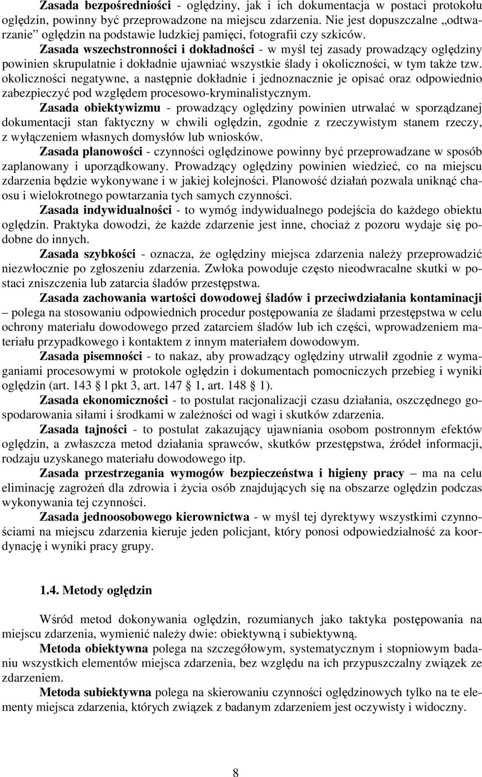 Zasada wszechstronności i dokładności - w myśl tej zasady prowadzący oględziny powinien skrupulatnie i dokładnie ujawniać wszystkie ślady i okoliczności, w tym takŝe tzw.