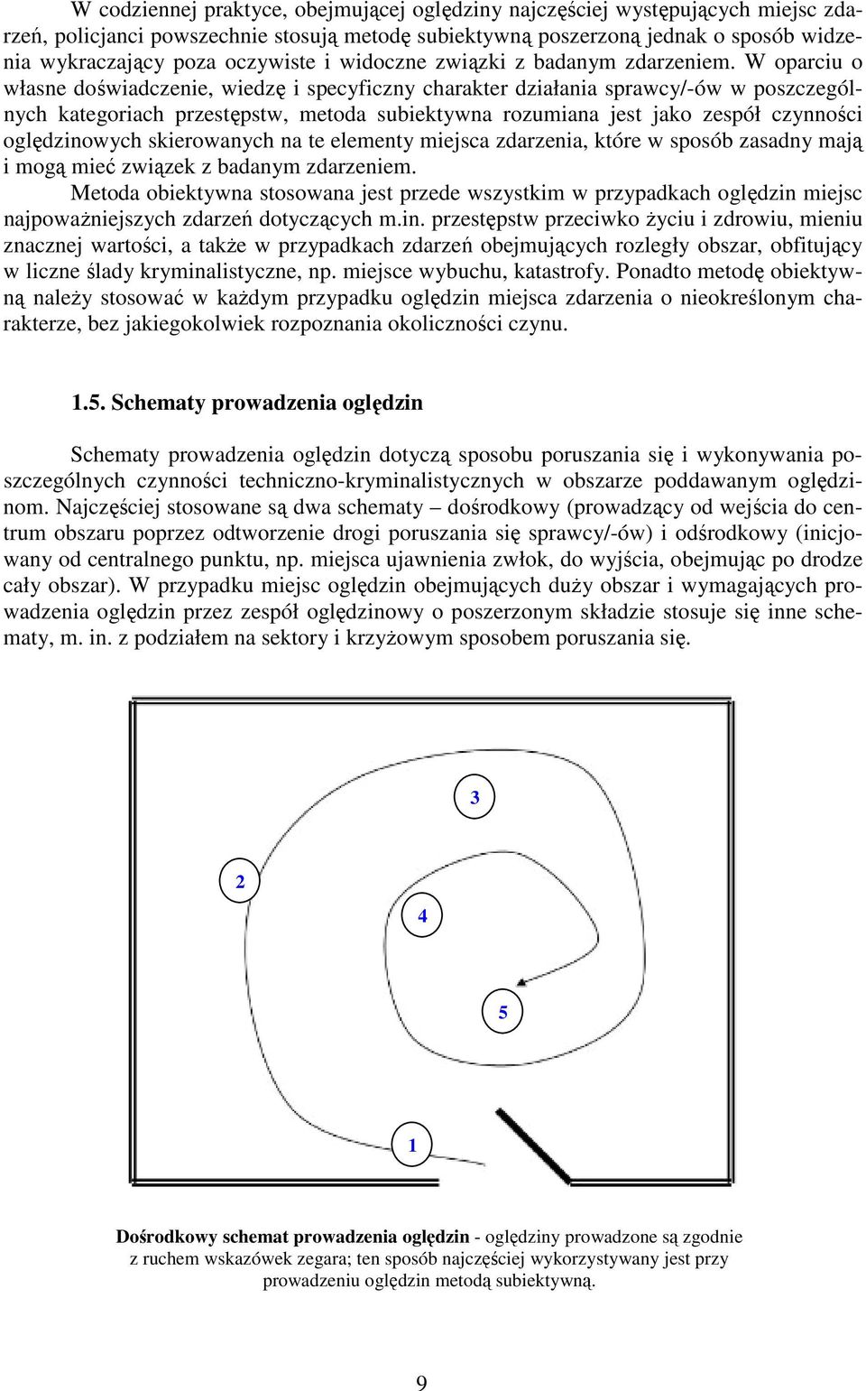 W oparciu o własne doświadczenie, wiedzę i specyficzny charakter działania sprawcy/-ów w poszczególnych kategoriach przestępstw, metoda subiektywna rozumiana jest jako zespół czynności oględzinowych