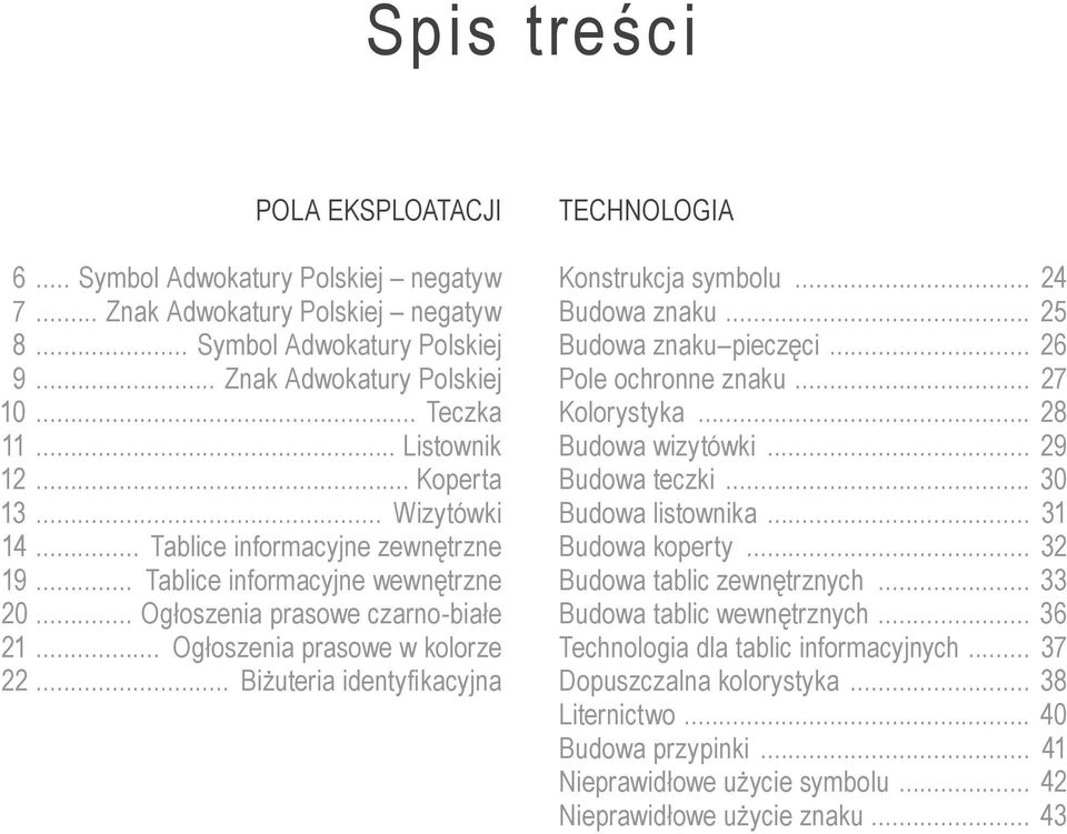 .. Biżuteria identyfikacyjna TECHNOLOGIA Konstrukcja symbolu... 24 Budowa znaku... 25 Budowa znaku pieczęci... 26 Pole ochronne znaku... 27 Kolorystyka... 28 Budowa wizytówki... 29 Budowa teczki.