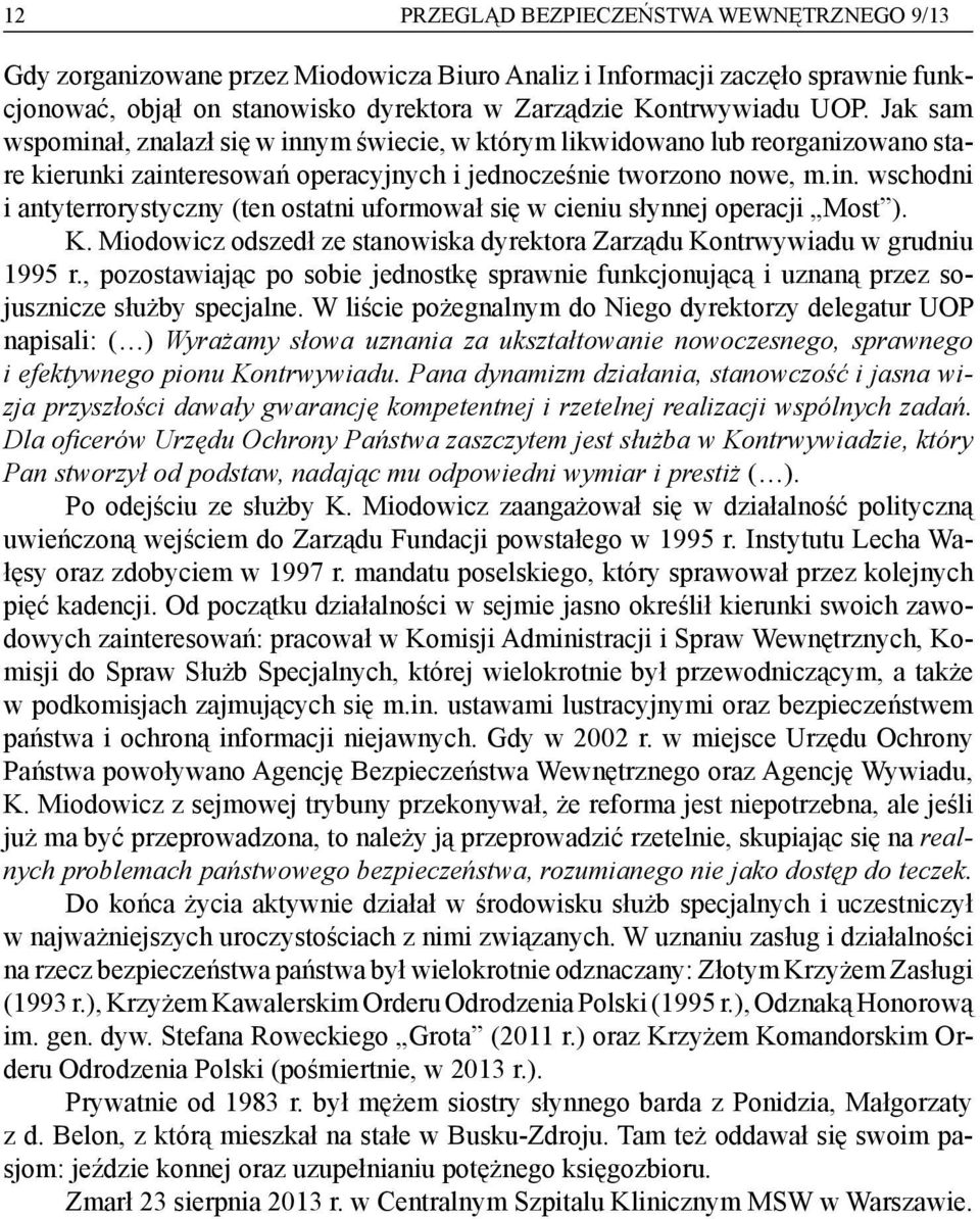 K. Miodowicz odszedł ze stanowiska dyrektora Zarządu Kontrwywiadu w grudniu 1995 r., pozostawiając po sobie jednostkę sprawnie funkcjonującą i uznaną przez sojusznicze służby specjalne.