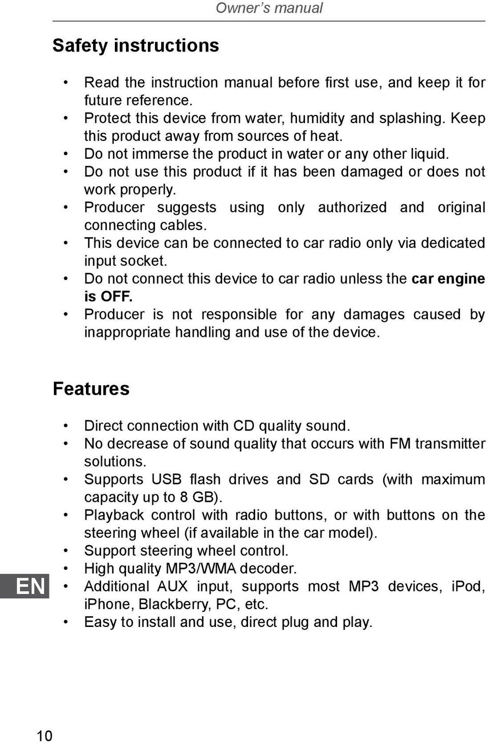 Producer suggests using only authorized and original connecting cables. This device can be connected to car radio only via dedicated input socket.