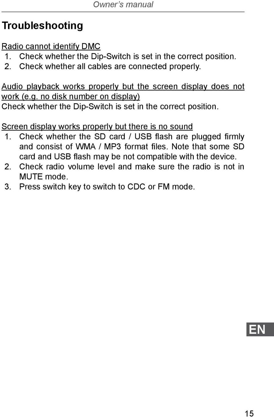 Screen display works properly but there is no sound 1. Check whether the SD card / USB flash are plugged firmly and consist of WMA / MP3 format files.