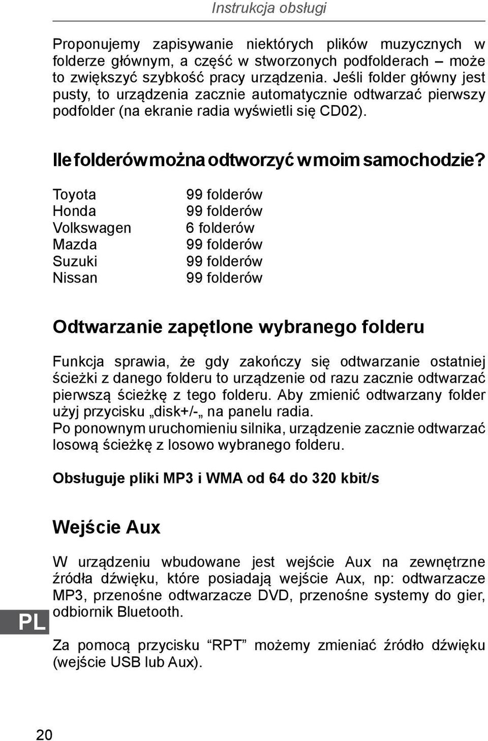 Toyota Honda Volkswagen Mazda Suzuki Nissan 99 folderów 99 folderów 6 folderów 99 folderów 99 folderów 99 folderów Odtwarzanie zapętlone wybranego folderu Funkcja sprawia, że gdy zakończy się