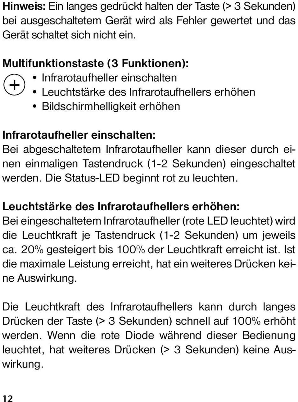 Infrarotaufheller kann dieser durch einen einmaligen Tastendruck (1-2 Sekunden) eingeschaltet werden. Die Status-LED beginnt rot zu leuchten.
