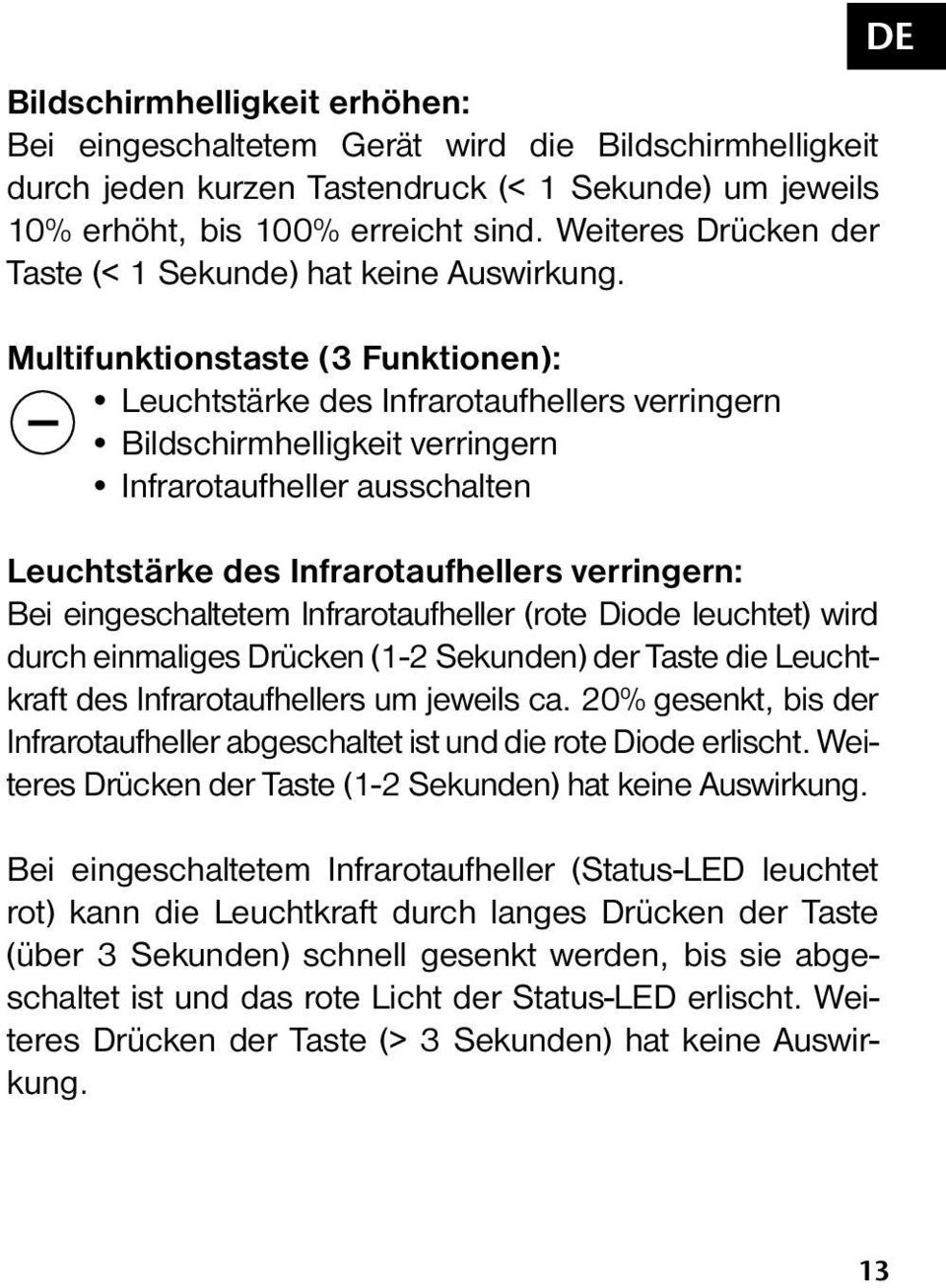 Multifunktionstaste (3 Funktionen): Leuchtstärke des Infrarotaufhellers verringern Bildschirmhelligkeit verringern Infrarotaufheller ausschalten Leuchtstärke des Infrarotaufhellers verringern: Bei