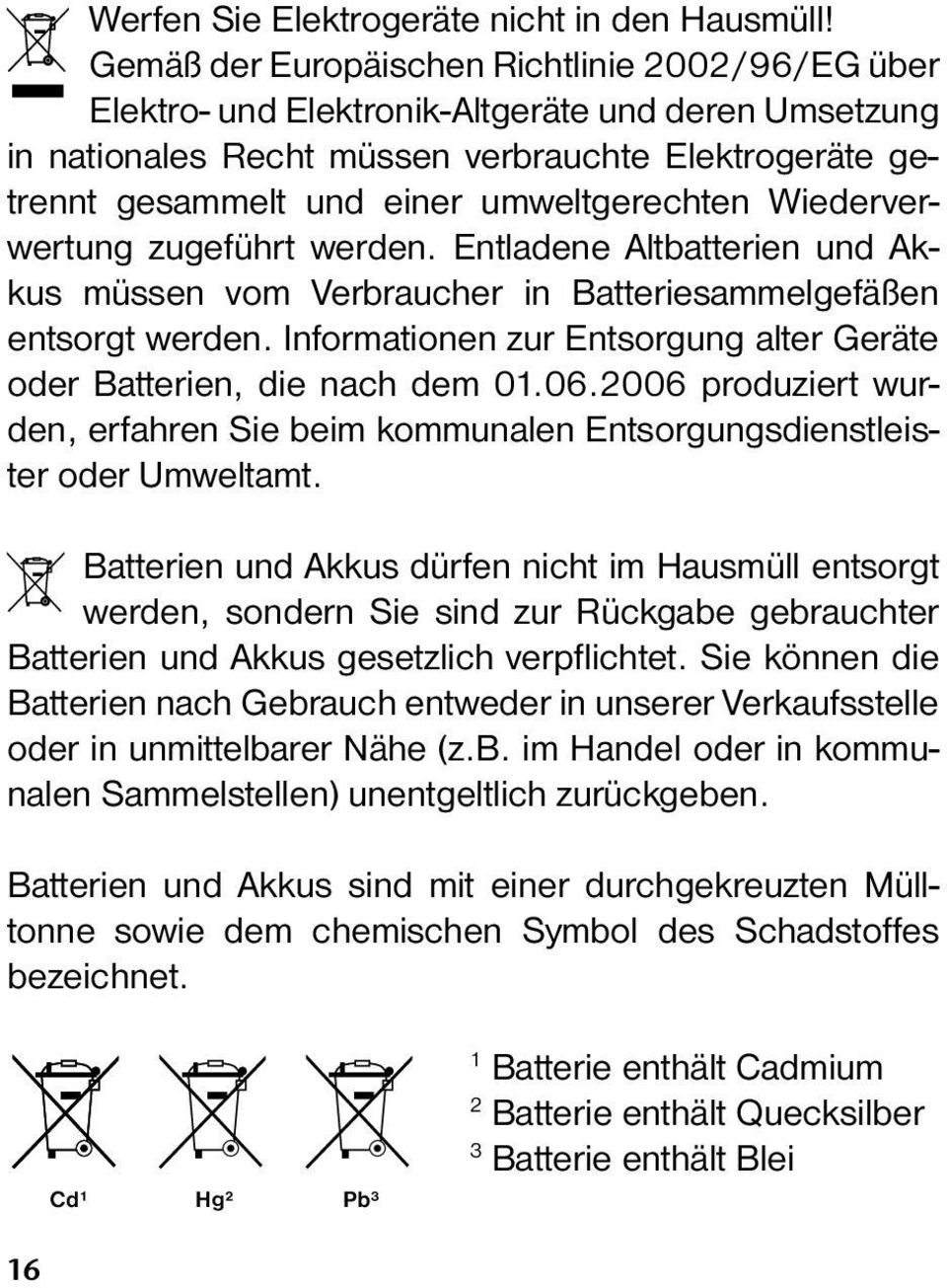 umweltgerechten Wiederverwertung zugeführt werden. Entladene Altbatterien und Akkus müssen vom Verbraucher in Batteriesammelgefäßen entsorgt werden.