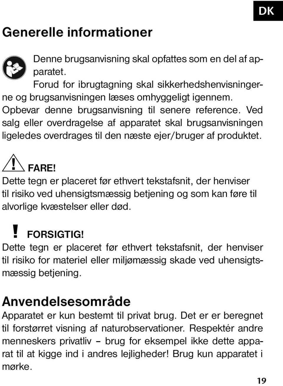 Dette tegn er placeret før ethvert tekstafsnit, der henviser til risiko ved uhensigtsmæssig betjening og som kan føre til alvorlige kvæstelser eller død. FORSIGTIG!