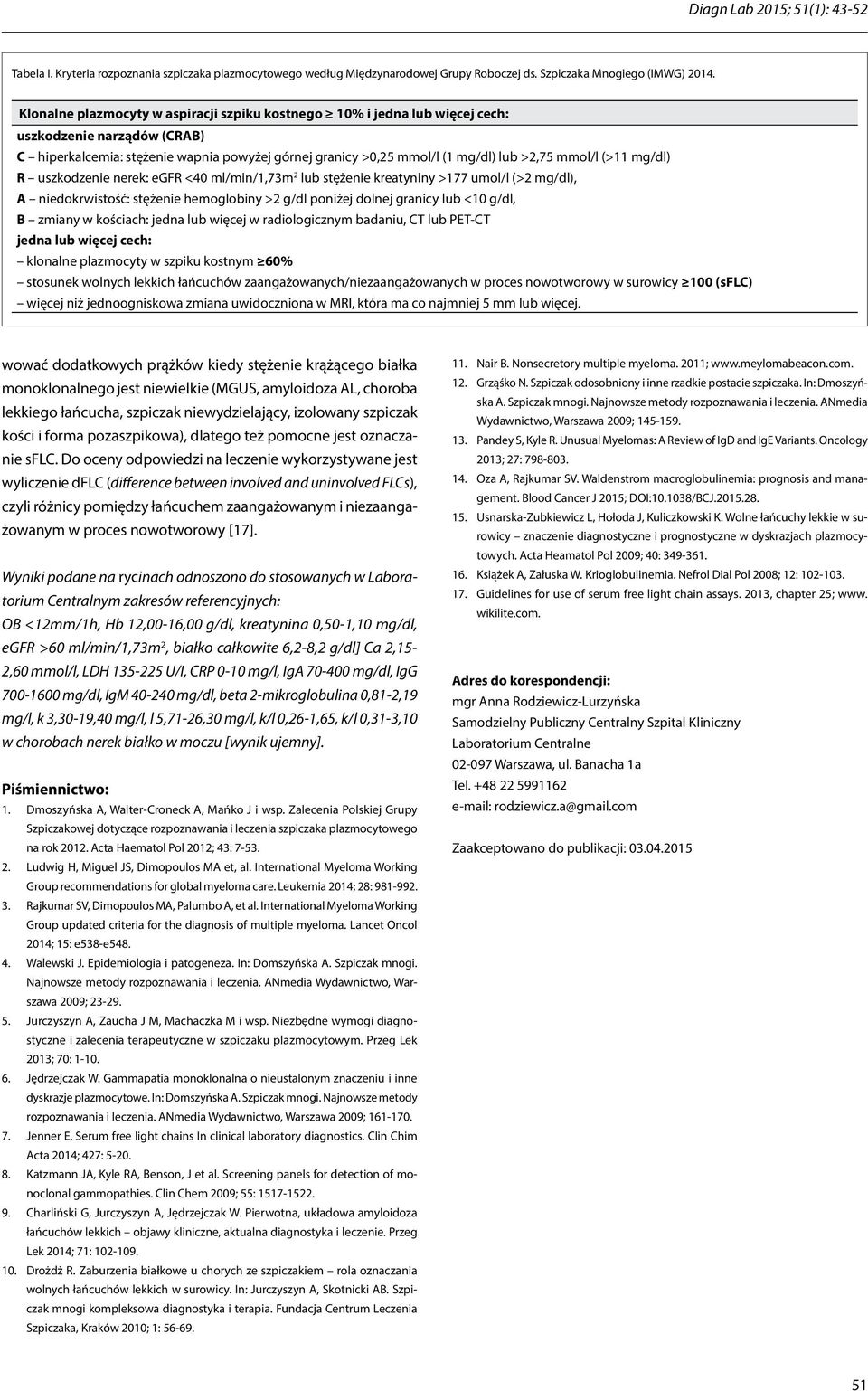 mmol/l (>11 mg/dl) R uszkodzenie nerek: egfr <40 ml/min/1,73m 2 lub stężenie kreatyniny >177 umol/l (>2 mg/dl), A niedokrwistość: stężenie hemoglobiny >2 g/dl poniżej dolnej granicy lub <10 g/dl, B