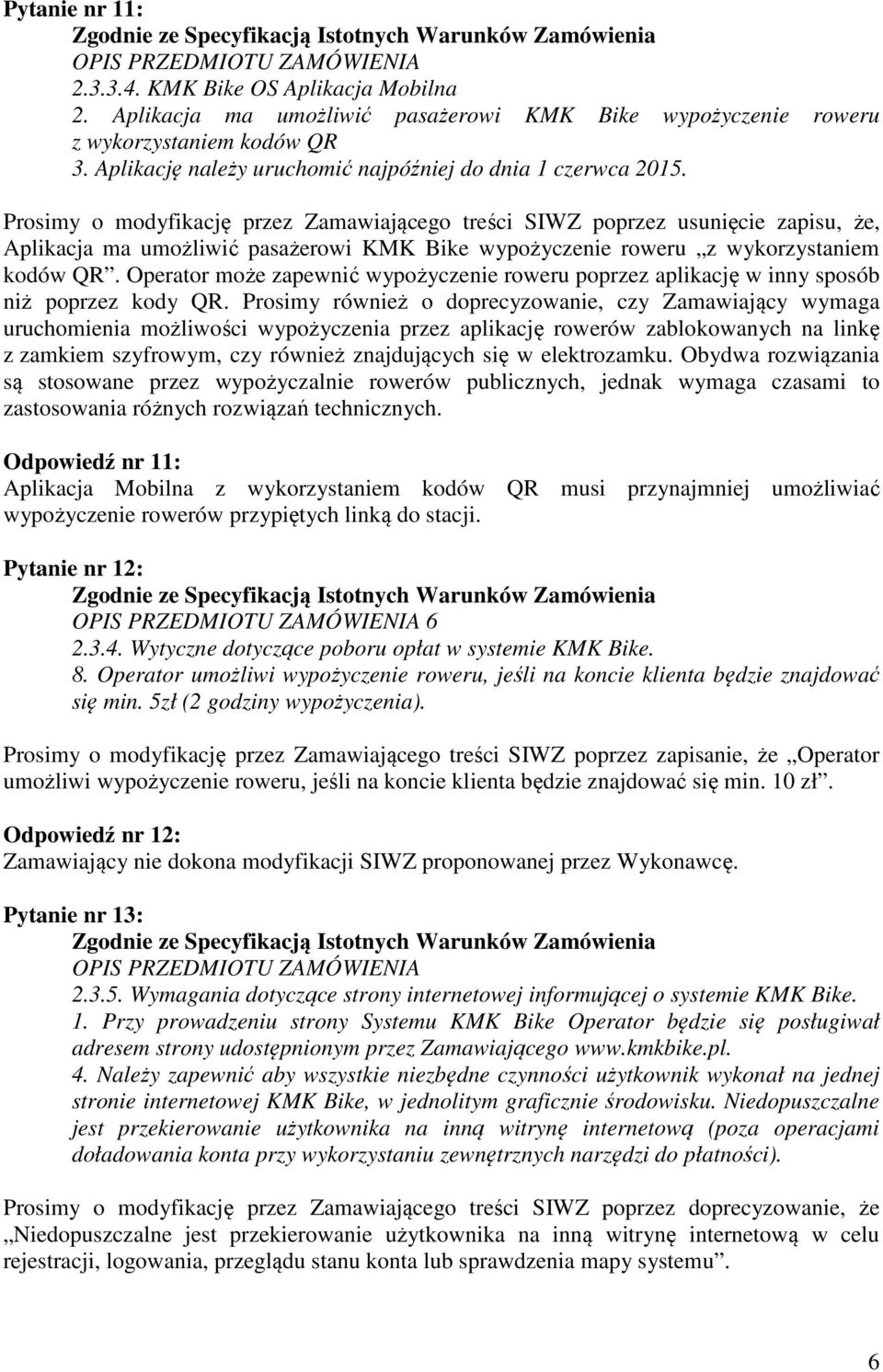 Prosimy o modyfikację przez Zamawiającego treści SIWZ poprzez usunięcie zapisu, że, Aplikacja ma umożliwić pasażerowi KMK Bike wypożyczenie roweru z wykorzystaniem kodów QR.